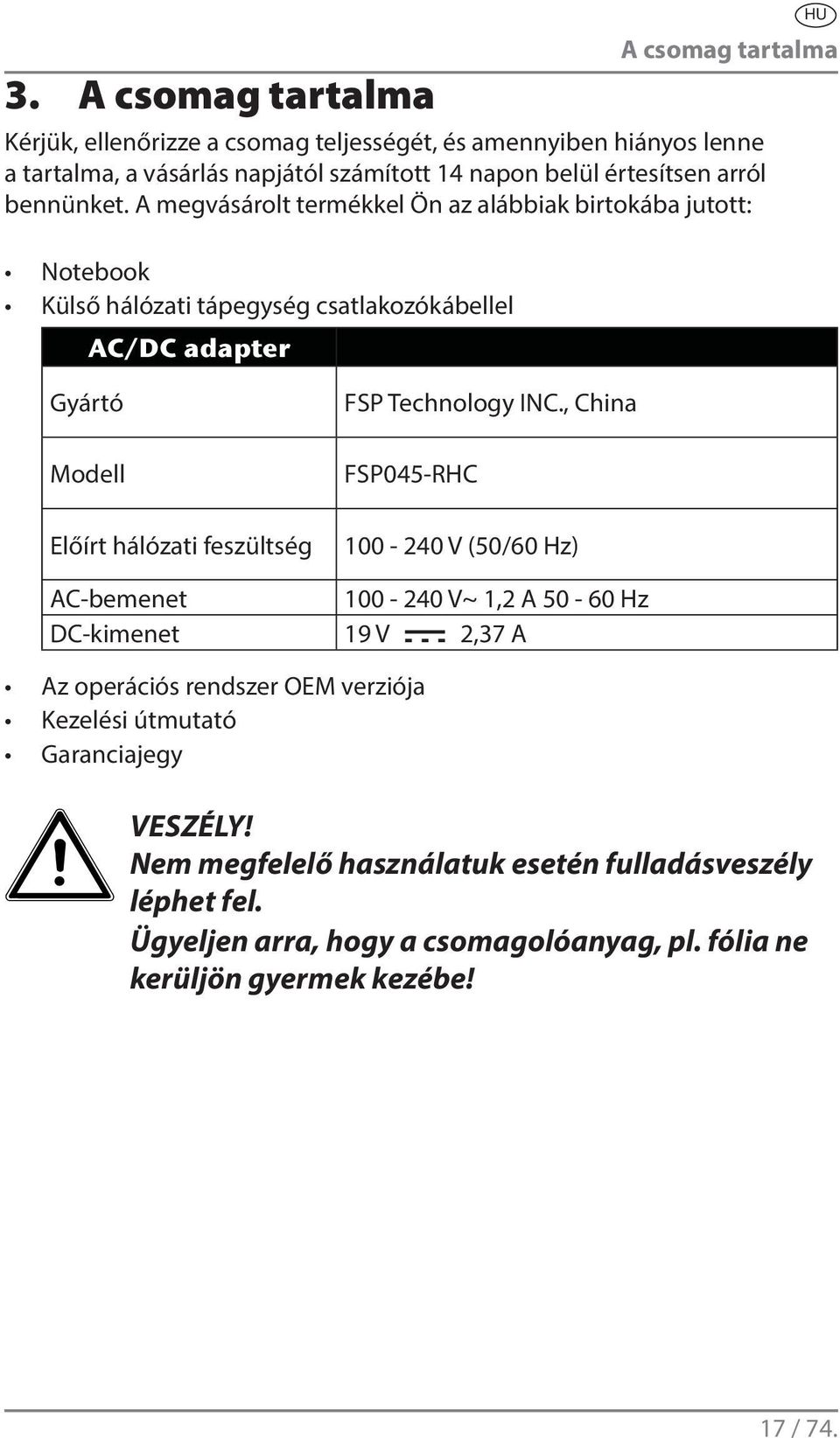 A megvásárolt termékkel Ön az alábbiak birtokába jutott: Notebook Külső hálózati tápegység csatlakozókábellel AC/DC adapter Gyártó Modell Előírt hálózati feszültség FSP