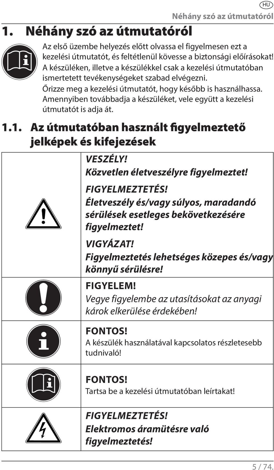 Amennyiben továbbadja a készüléket, vele együtt a kezelési útmutatót is adja át. 1.1. Az útmutatóban használt figyelmeztető jelképek és kifejezések VESZÉLY! Közvetlen életveszélyre figyelmeztet!