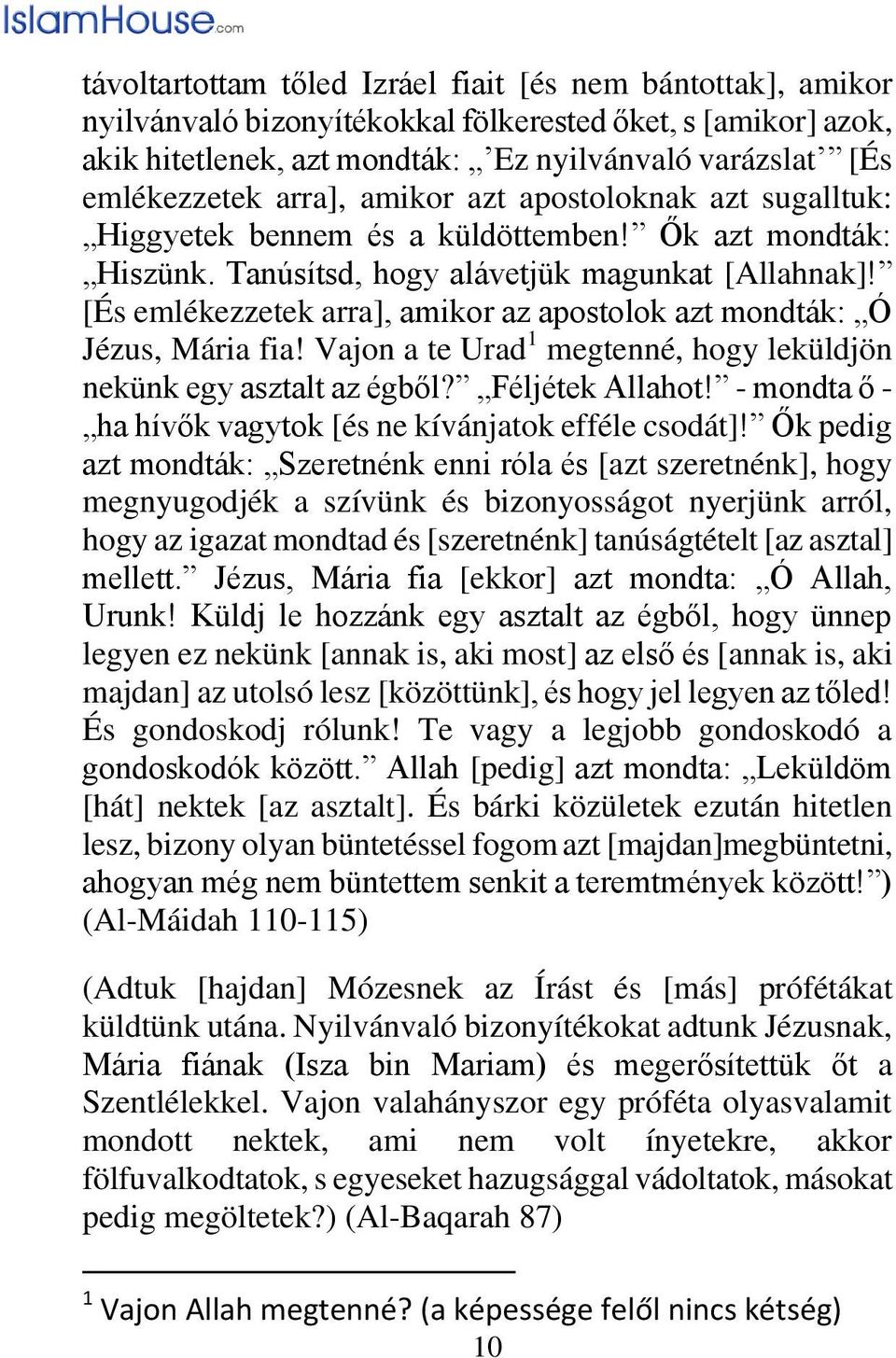 [És emlékezzetek arra], amikor az apostolok azt mondták: Ó Jézus, Mária fia! Vajon a te Urad 1 megtenné, hogy leküldjön nekünk egy asztalt az égből? Féljétek Allahot!