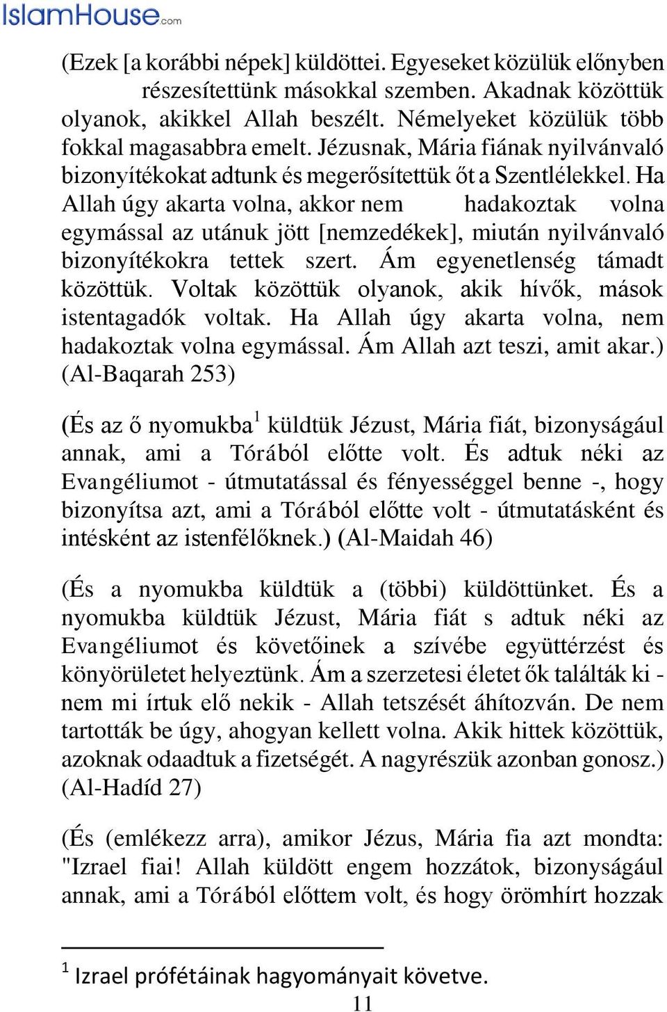 Ha Allah úgy akarta volna, akkor nem hadakoztak volna egymással az utánuk jött [nemzedékek], miután nyilvánvaló bizonyítékokra tettek szert. Ám egyenetlenség támadt közöttük.