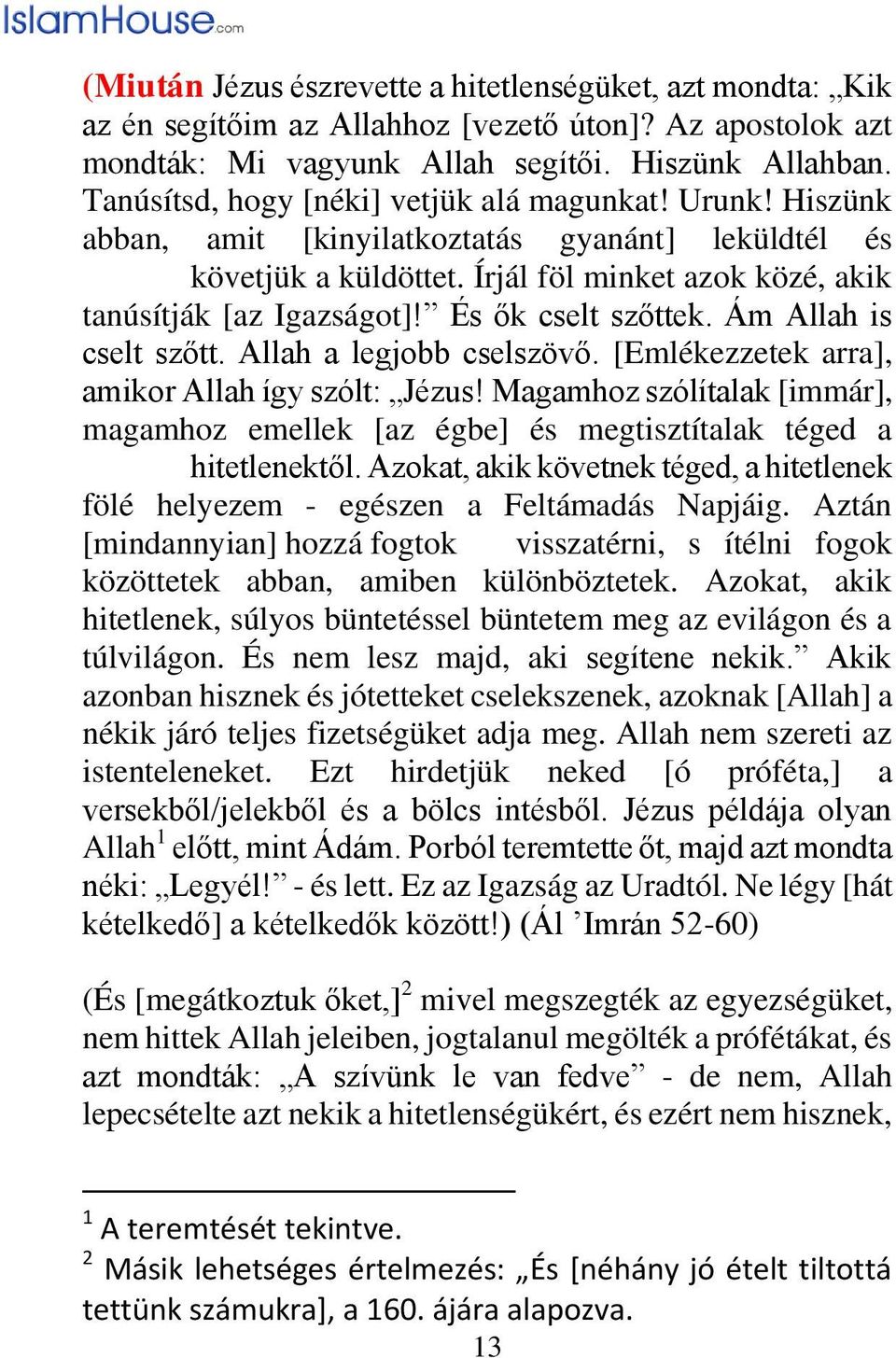 És ők cselt szőttek. Ám Allah is cselt szőtt. Allah a legjobb cselszövő. [Emlékezzetek arra], amikor Allah így szólt: Jézus!