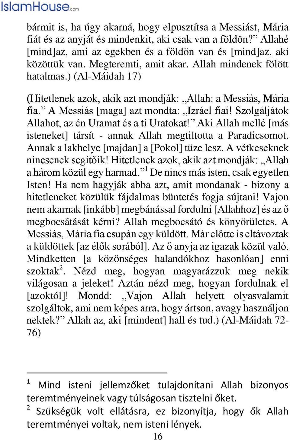 Szolgáljátok Allahot, az én Uramat és a ti Uratokat! Aki Allah mellé [más isteneket] társít - annak Allah megtiltotta a Paradicsomot. Annak a lakhelye [majdan] a [Pokol] tüze lesz.