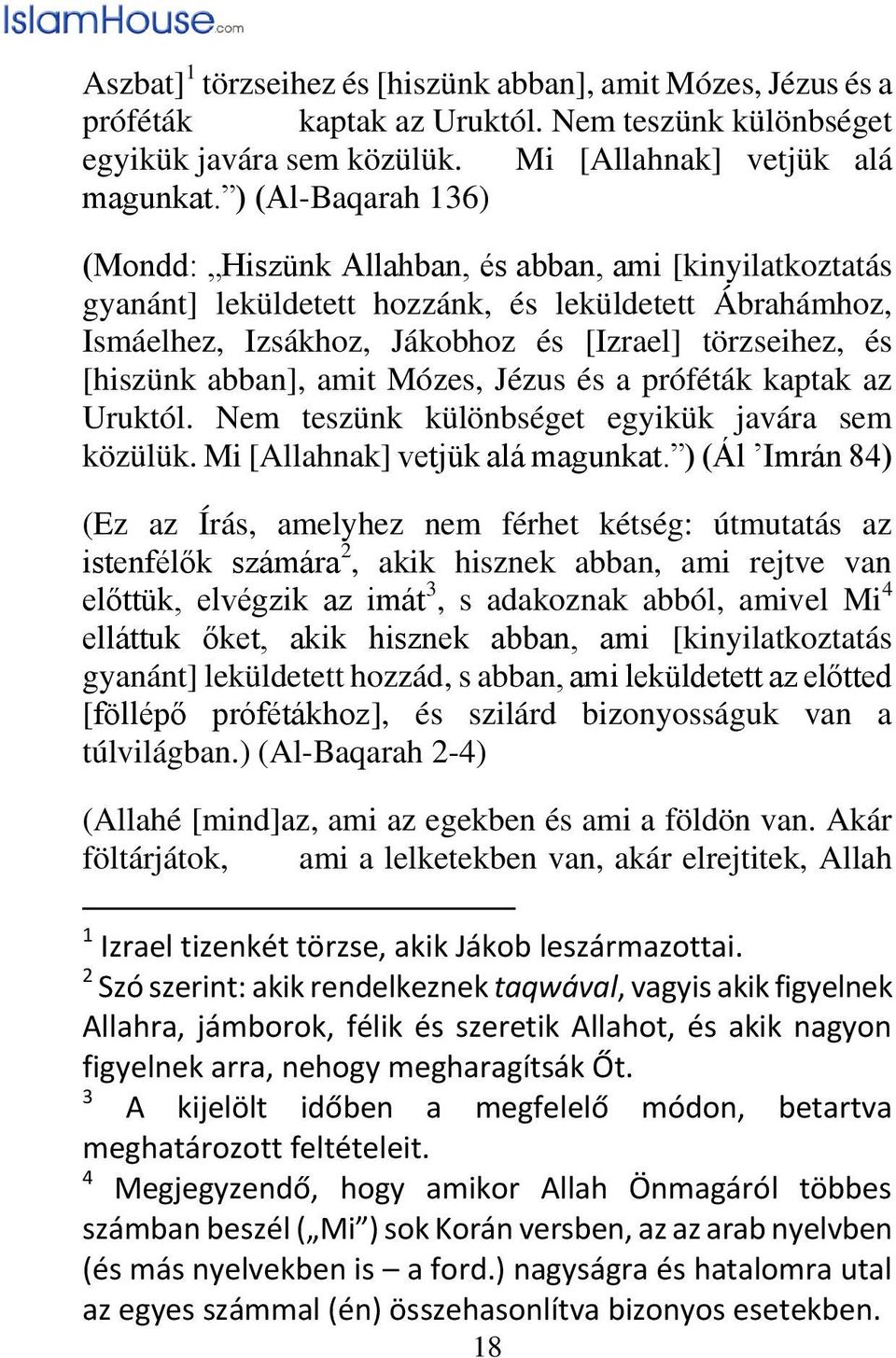 abban], amit Mózes, Jézus és a próféták kaptak az Uruktól. Nem teszünk különbséget egyikük javára sem közülük. Mi [Allahnak] vetjük alá magunkat.