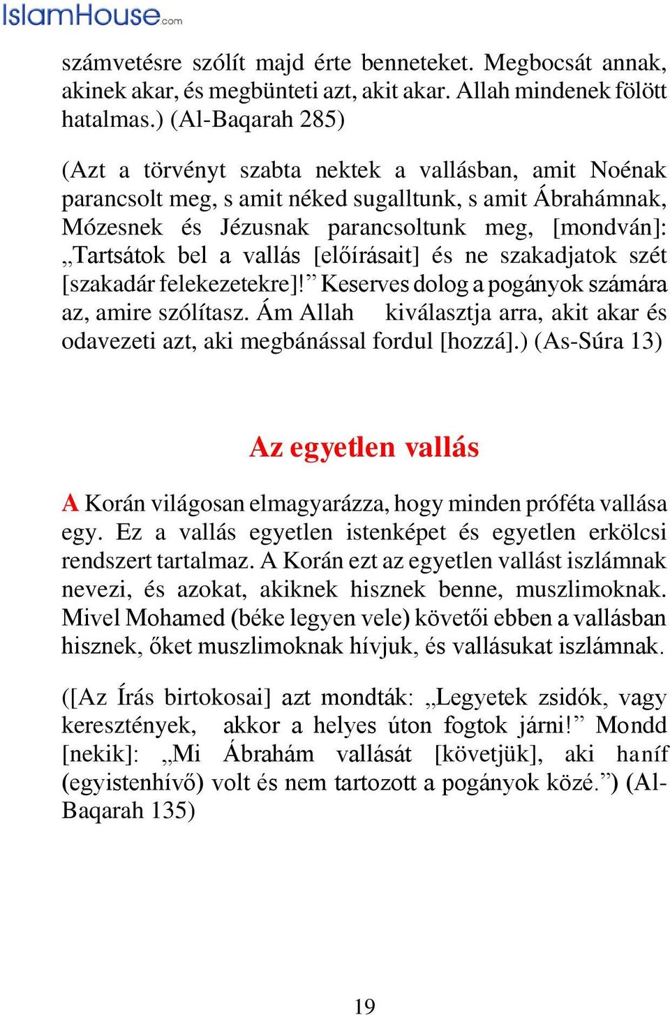 a vallás [előírásait] és ne szakadjatok szét [szakadár felekezetekre]! Keserves dolog a pogányok számára az, amire szólítasz.