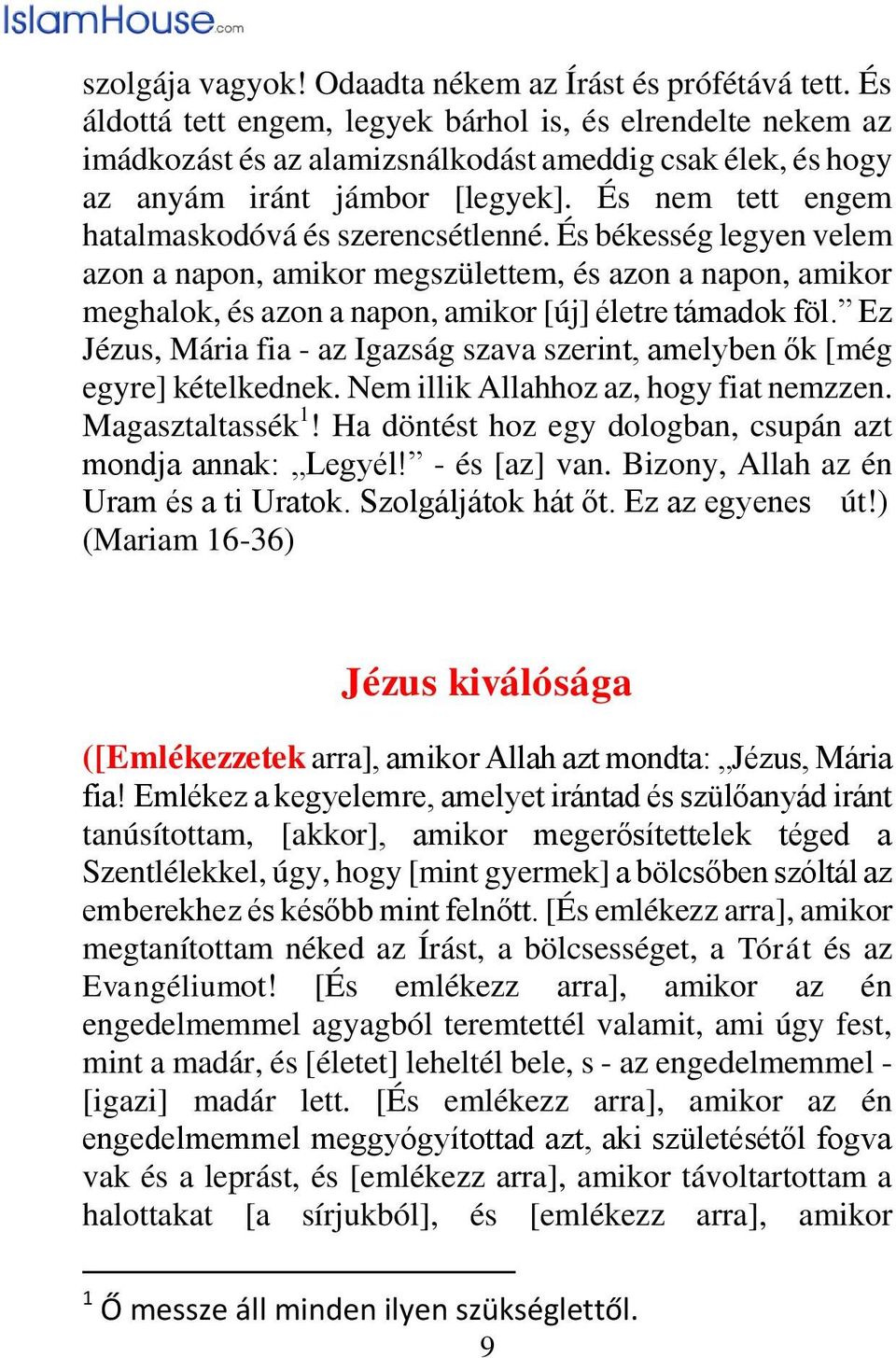 És nem tett engem hatalmaskodóvá és szerencsétlenné. És békesség legyen velem azon a napon, amikor megszülettem, és azon a napon, amikor meghalok, és azon a napon, amikor [új] életre támadok föl.