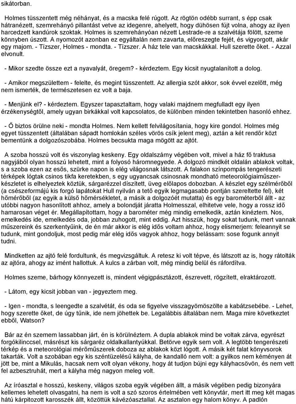 Holmes is szemrehányóan nézett Lestrade-re a szalvétája fölött, szeme könnyben úszott. A nyomozót azonban ez egyáltalán nem zavarta, előreszegte fejét, és vigyorgott, akár egy majom.