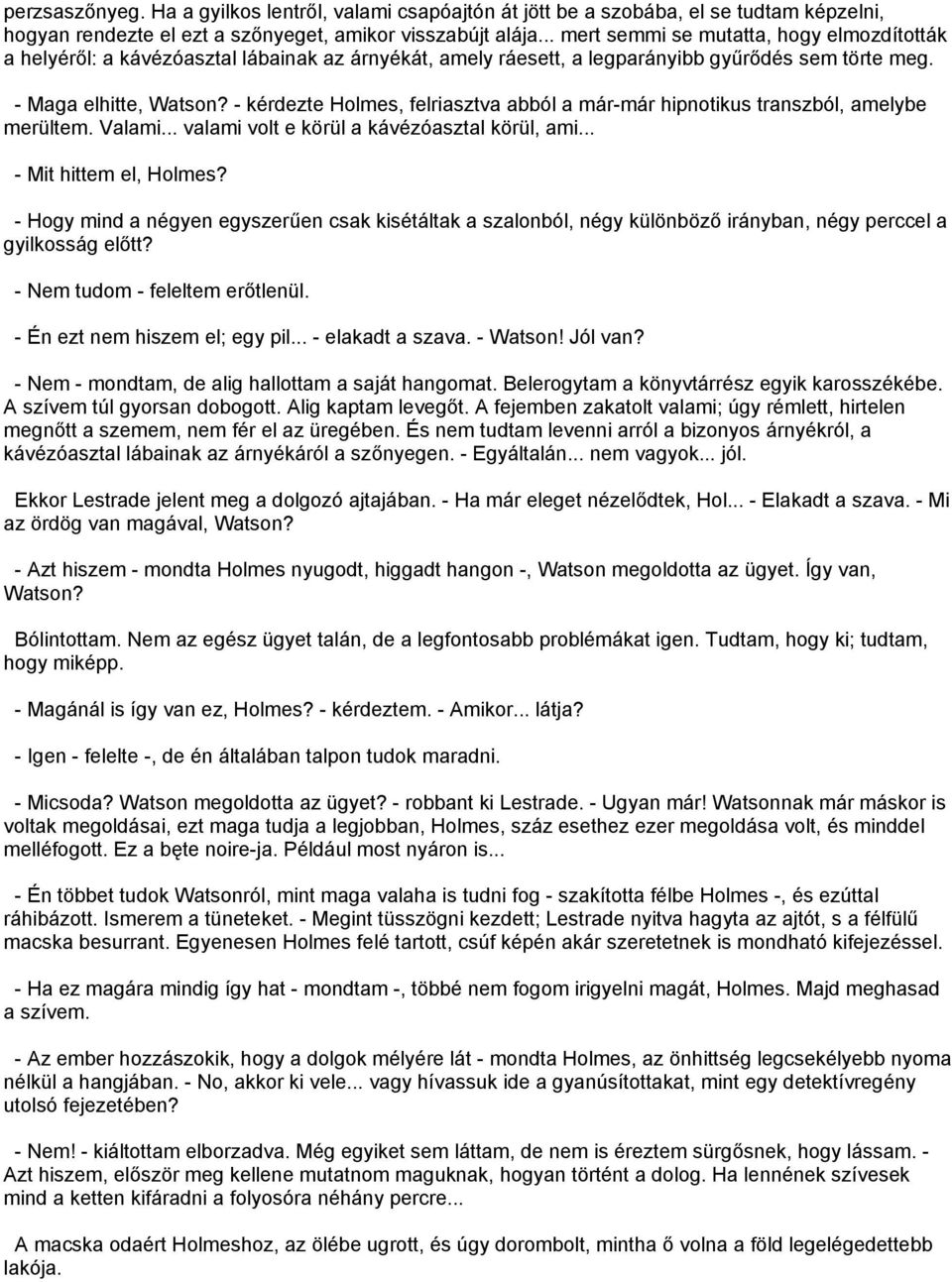 - kérdezte Holmes, felriasztva abból a már-már hipnotikus transzból, amelybe merültem. Valami... valami volt e körül a kávézóasztal körül, ami... - Mit hittem el, Holmes?