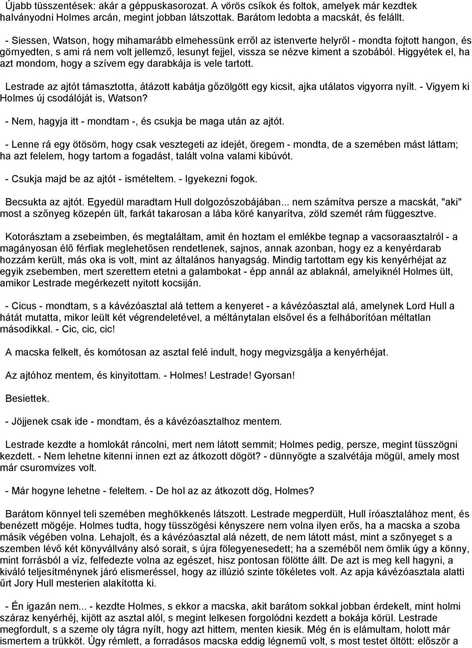 Higgyétek el, ha azt mondom, hogy a szívem egy darabkája is vele tartott. Lestrade az ajtót támasztotta, átázott kabátja gőzölgött egy kicsit, ajka utálatos vigyorra nyílt.