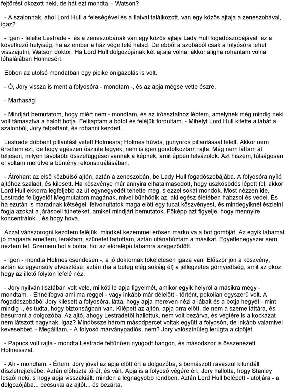 De ebből a szobából csak a folyósóra lehet visszajutni, Watson doktor. Ha Lord Hull dolgozójának két ajtaja volna, akkor aligha rohantam volna lóhalálában Holmesért.