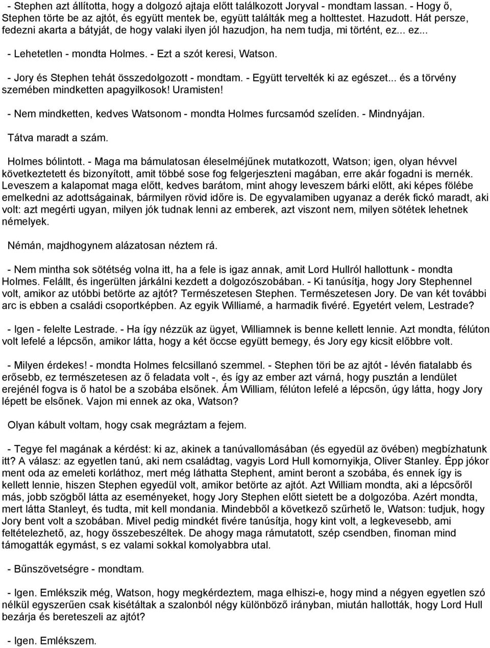 - Jory és Stephen tehát összedolgozott - mondtam. - Együtt tervelték ki az egészet... és a törvény szemében mindketten apagyilkosok! Uramisten!