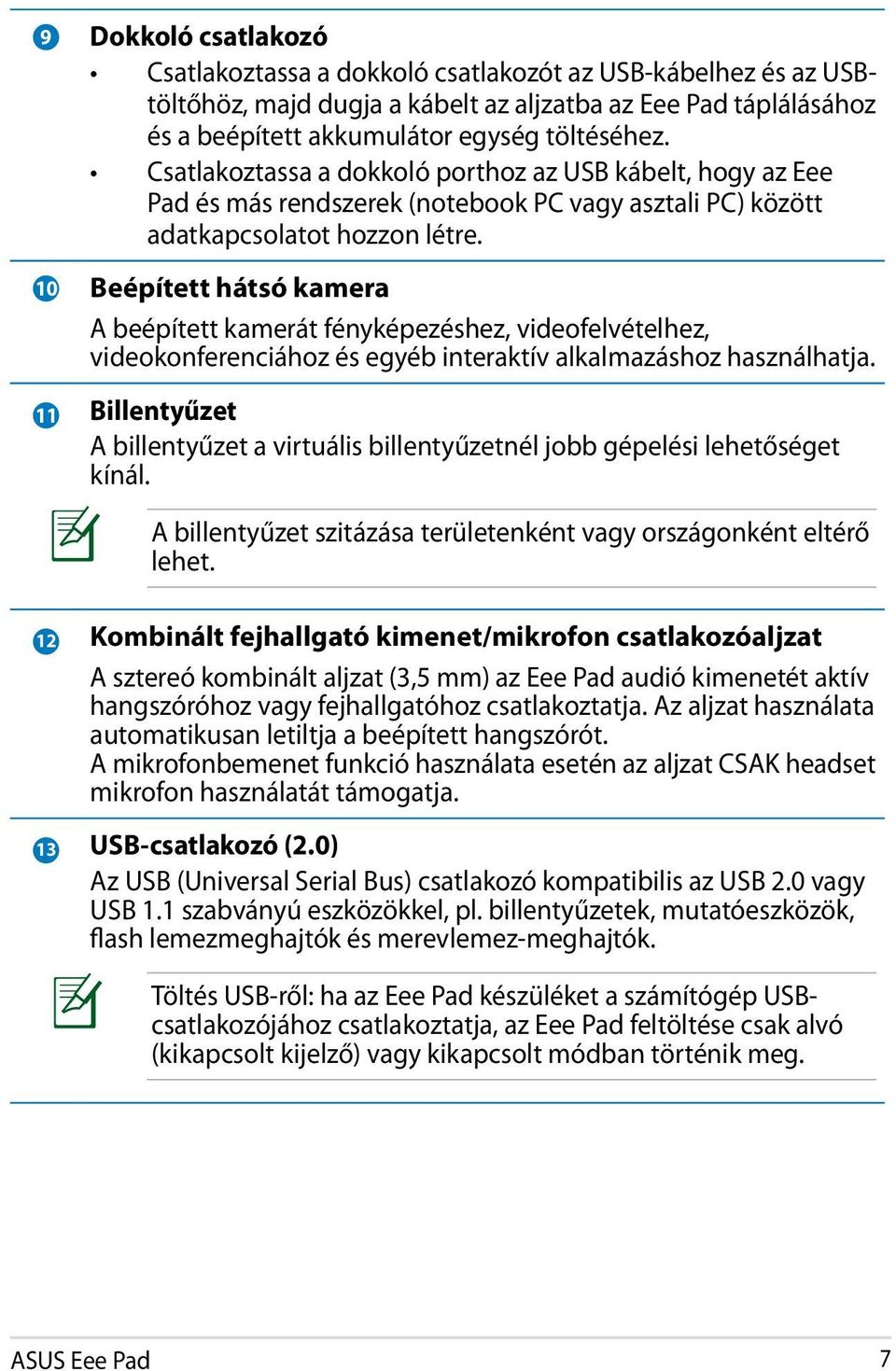 10 Beépített hátsó kamera A beépített kamerát fényképezéshez, videofelvételhez, videokonferenciához és egyéb interaktív alkalmazáshoz használhatja.