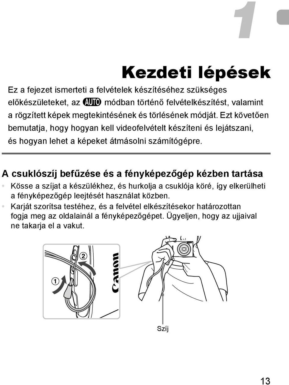 A csuklószíj befűzése és a fényképezőgép kézben tartása Kösse a szíjat a készülékhez, és hurkolja a csuklója köré, így elkerülheti a fényképezőgép leejtését használat