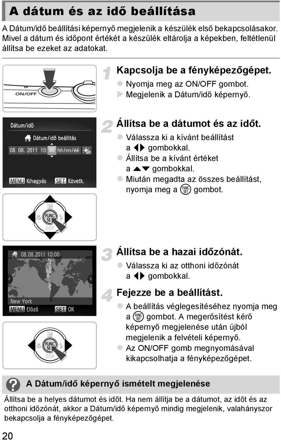 Megjelenik a Dátum/idő képernyő. Állítsa be a dátumot és az időt. Válassza ki a kívánt beállítást a qr gombokkal. Állítsa be a kívánt értéket a op gombokkal.