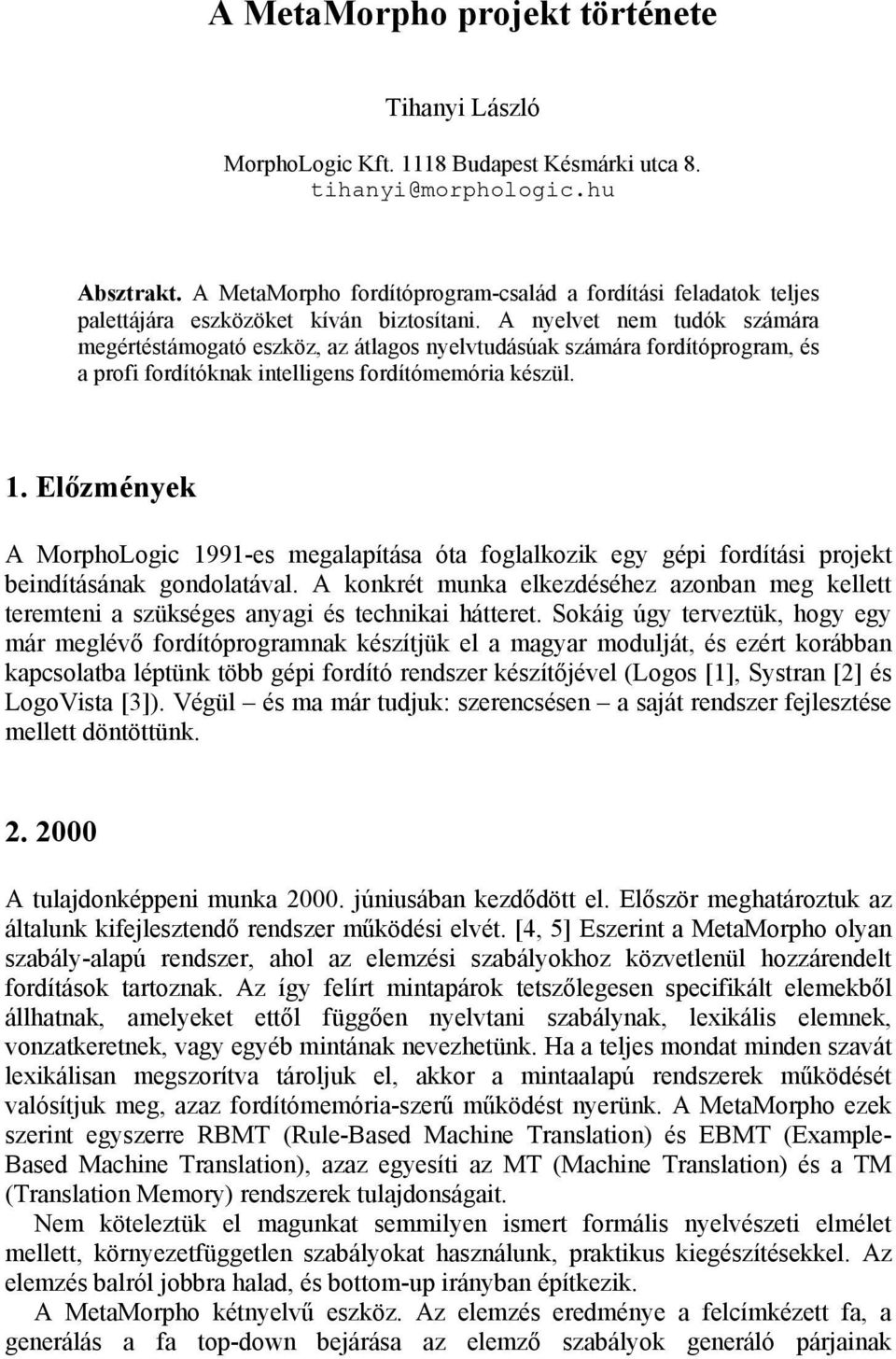 A nyelvet nem tudók számára megértéstámogató eszköz, az átlagos nyelvtudásúak számára fordítóprogram, és a profi fordítóknak intelligens fordítómemória készül. 1.