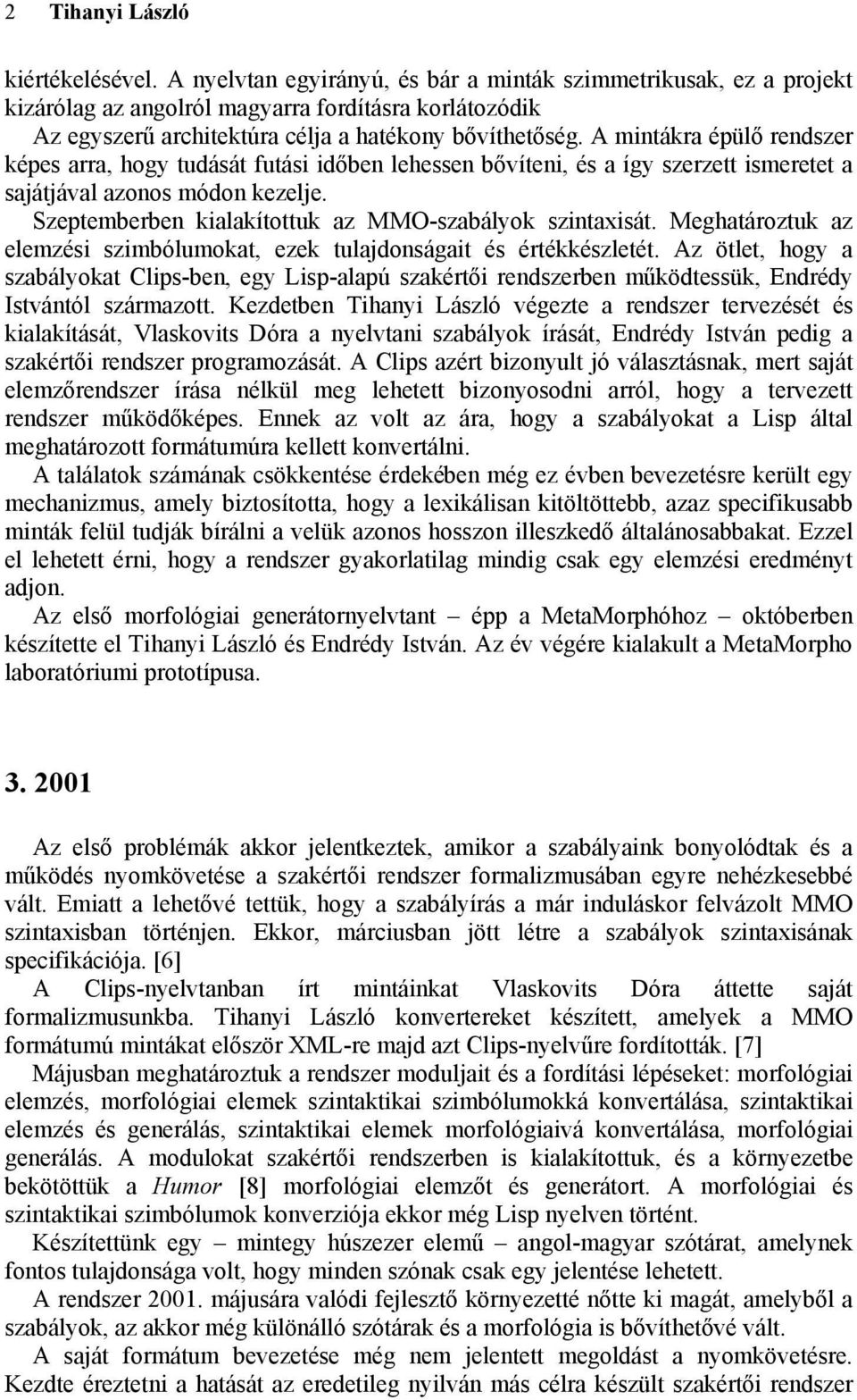 A mintákra épülő rendszer képes arra, hogy tudását futási időben lehessen bővíteni, és a így szerzett ismeretet a sajátjával azonos módon kezelje.