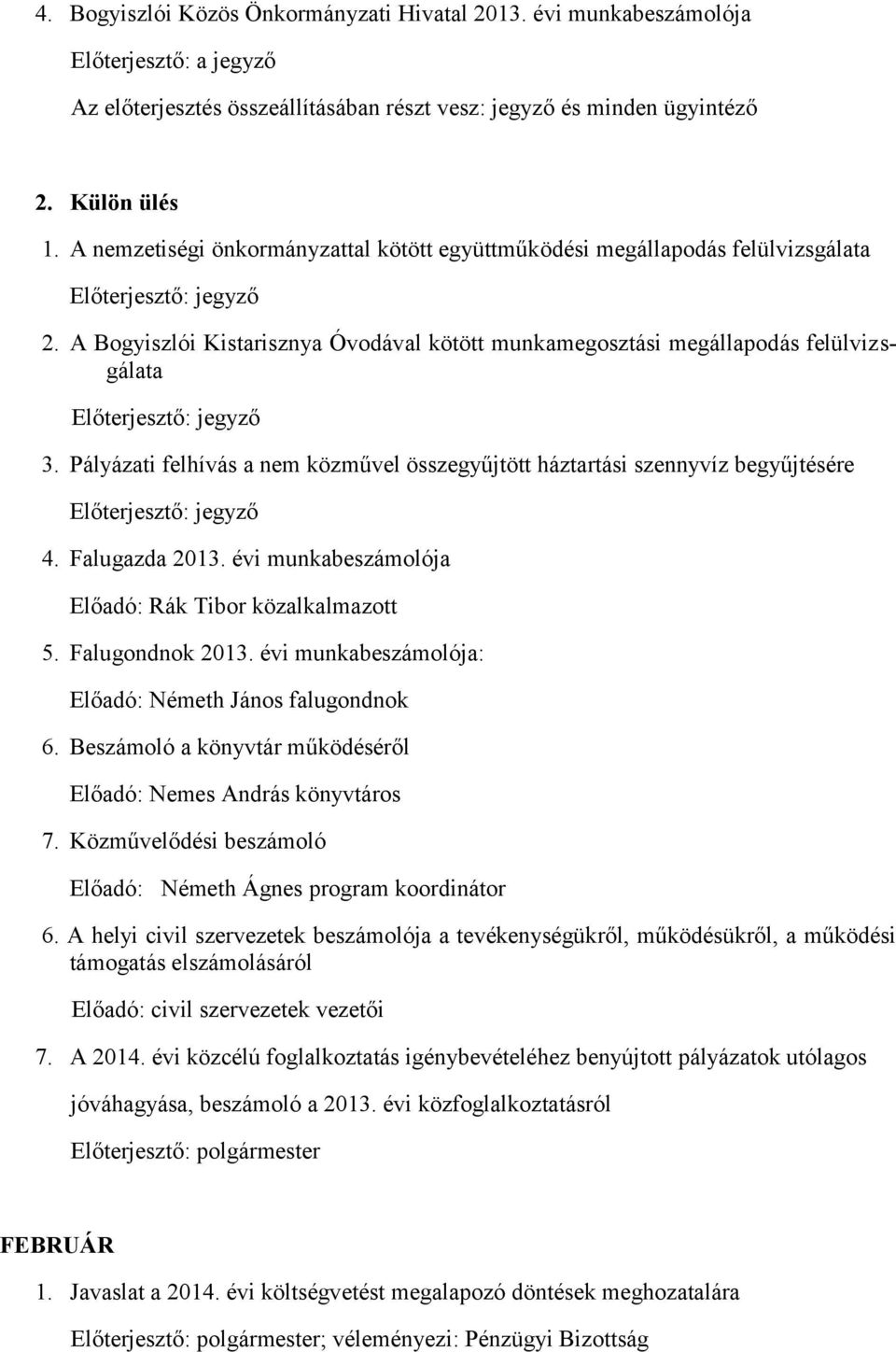 Pályázati felhívás a nem közművel összegyűjtött háztartási szennyvíz begyűjtésére 4. Falugazda 2013. évi munkabeszámolója Előadó: Rák Tibor közalkalmazott 5. Falugondnok 2013.