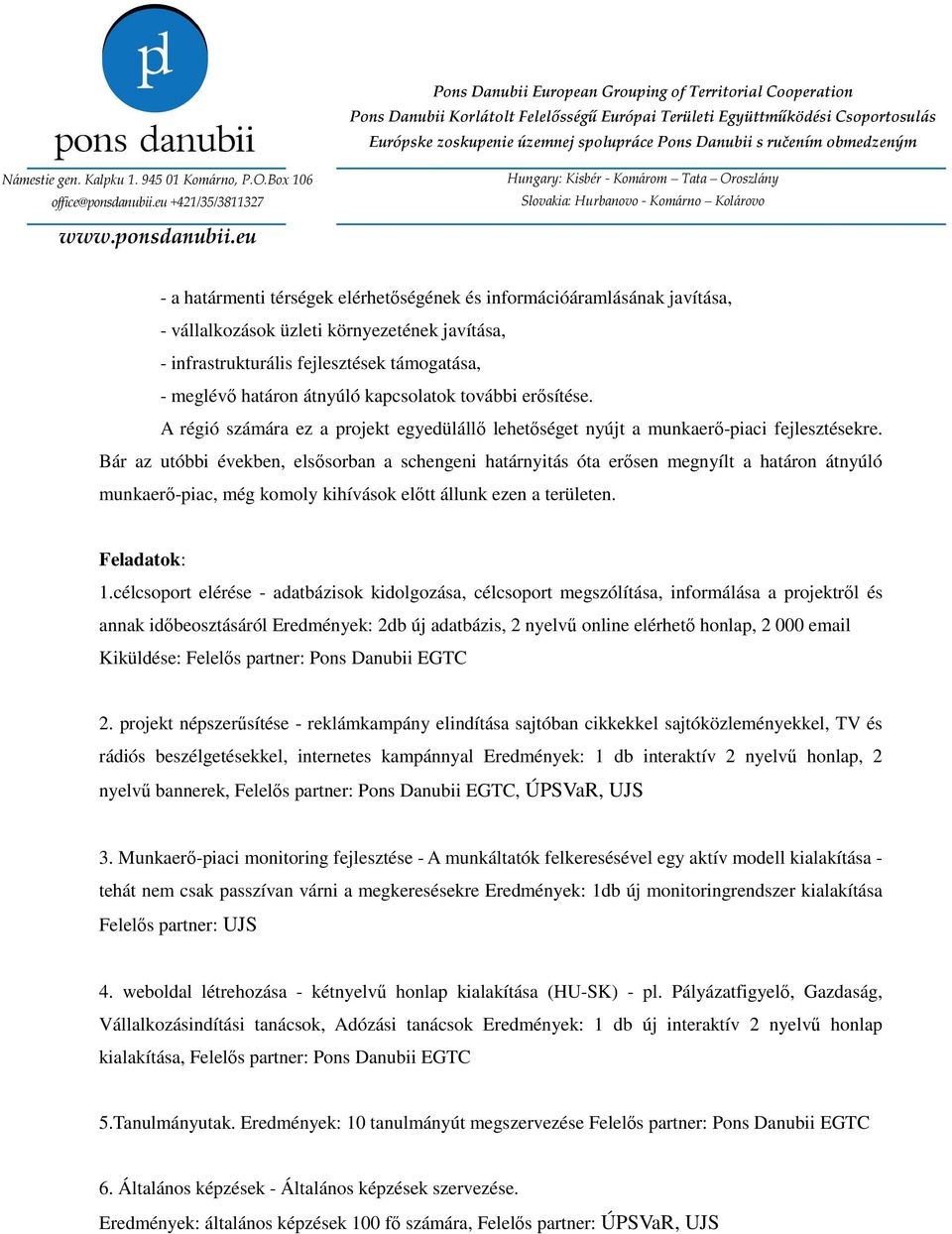 Bár az utóbbi években, elsősorban a schengeni határnyitás óta erősen megnyílt a határon átnyúló munkaerő-piac, még komoly kihívások előtt állunk ezen a területen. Feladatok: 1.