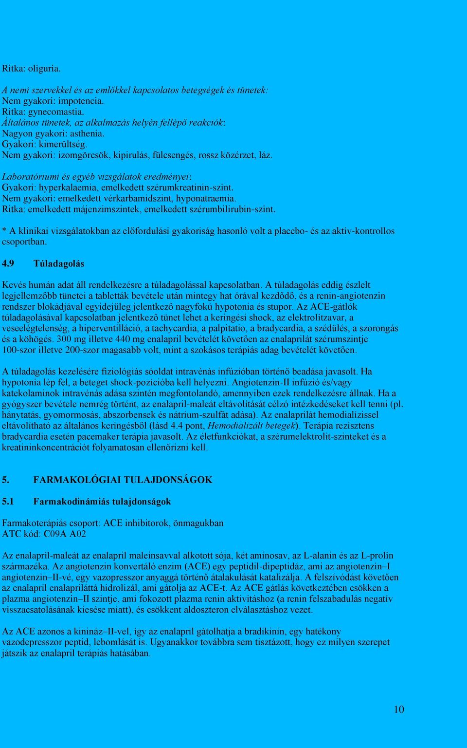 Laboratóriumi és egyéb vizsgálatok eredményei: Gyakori: hyperkalaemia, emelkedett szérumkreatinin-szint. Nem gyakori: emelkedett vérkarbamidszint, hyponatraemia.