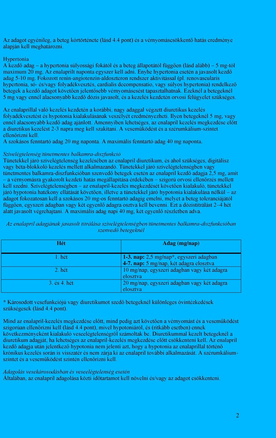 Enyhe hypertonia esetén a javasolt kezdő adag 5-10 mg. Fokozott renin-angiotenzin-aldoszteron rendszer aktivitással (pl.