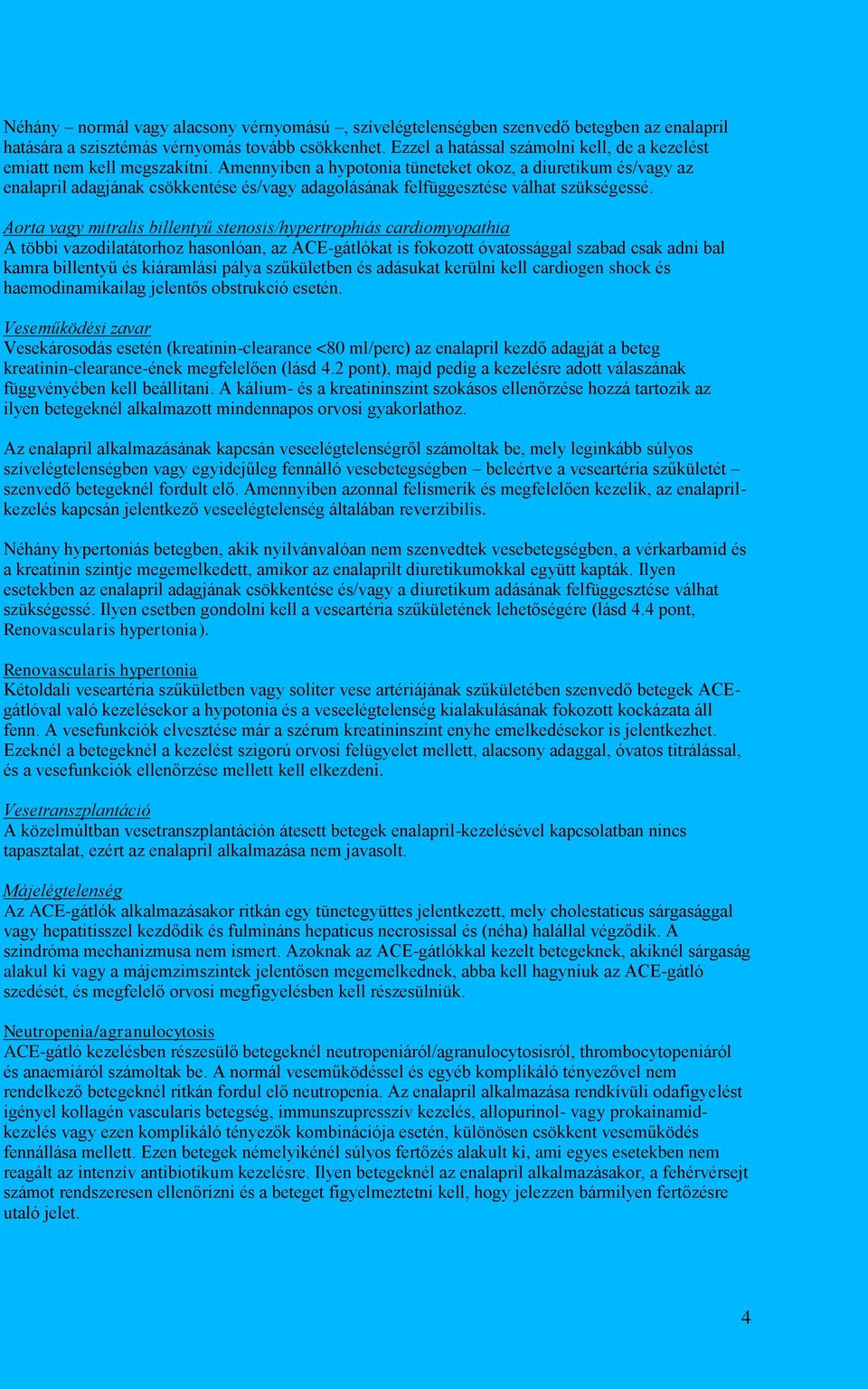 Amennyiben a hypotonia tüneteket okoz, a diuretikum és/vagy az enalapril adagjának csökkentése és/vagy adagolásának felfüggesztése válhat szükségessé.