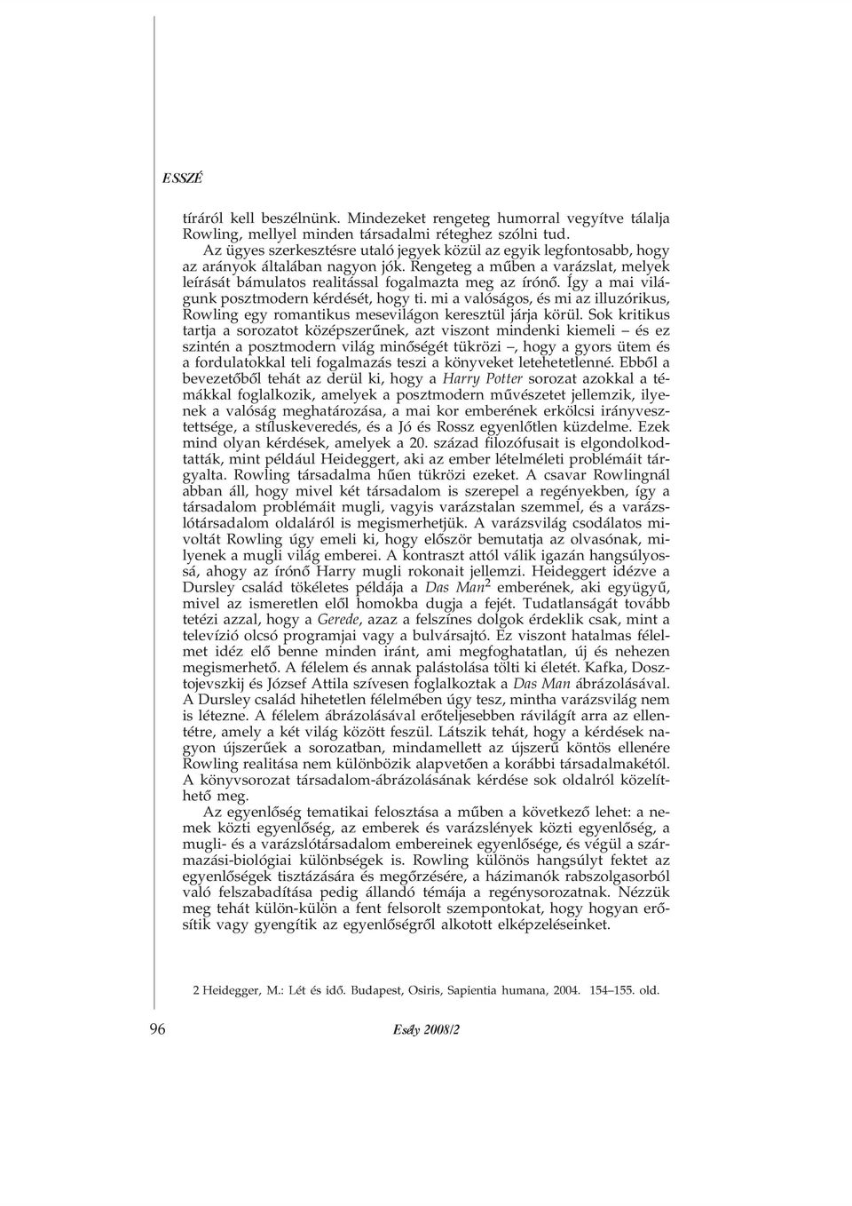 Így a mai világunk posztmodern kérdését, hogy ti. mi a valóságos, és mi az illuzórikus, Rowling egy romantikus mesevilágon keresztül járja körül.