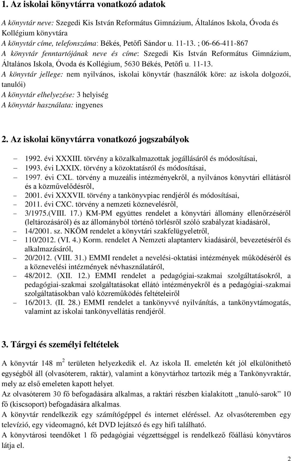 Az iskolai könyvtárra vonatkozó jogszabályok 1992. évi XXXIII. törvény a közalkalmazottak jogállásáról és módosításai, 1993. évi LXXIX. törvény a közoktatásról és módosításai, 1997. évi CXL.