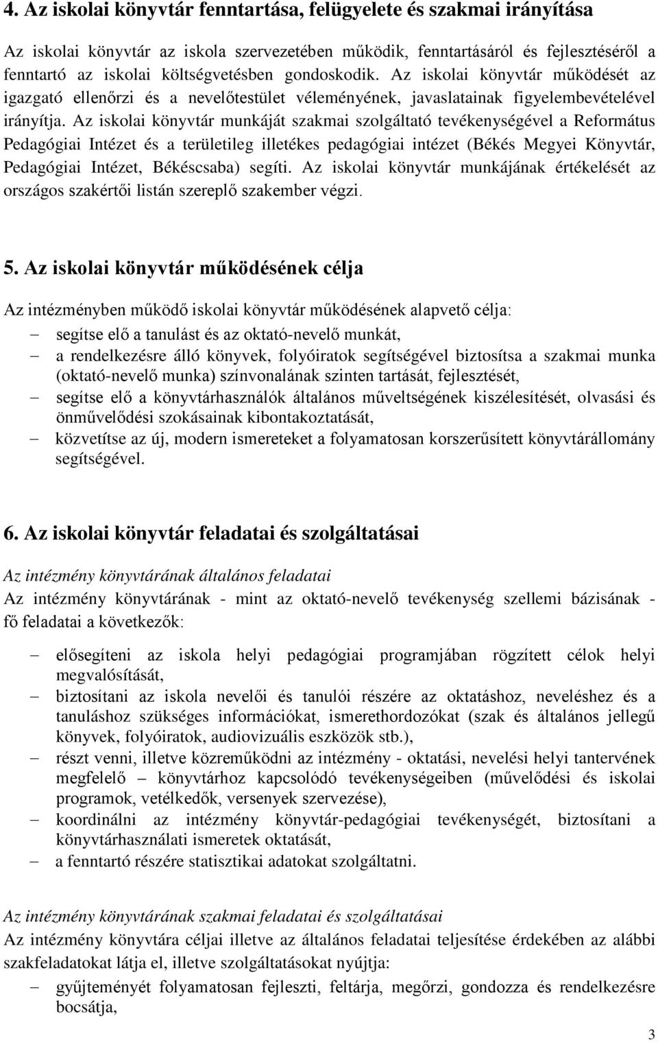 Az iskolai könyvtár munkáját szakmai szolgáltató tevékenységével a Református Pedagógiai Intézet és a területileg illetékes pedagógiai intézet (Békés Megyei Könyvtár, Pedagógiai Intézet, Békéscsaba)