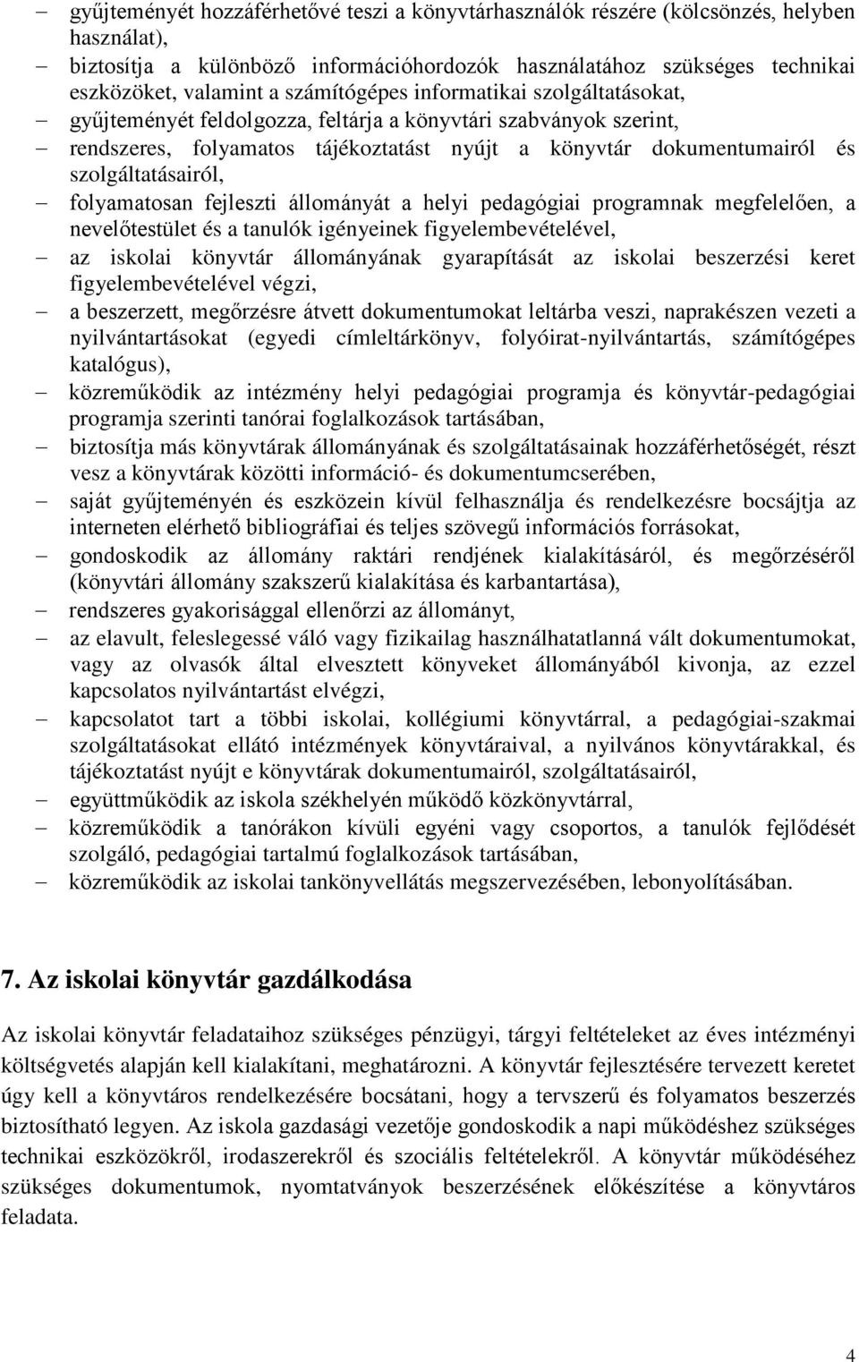 szolgáltatásairól, folyamatosan fejleszti állományát a helyi pedagógiai programnak megfelelően, a nevelőtestület és a tanulók igényeinek figyelembevételével, az iskolai könyvtár állományának