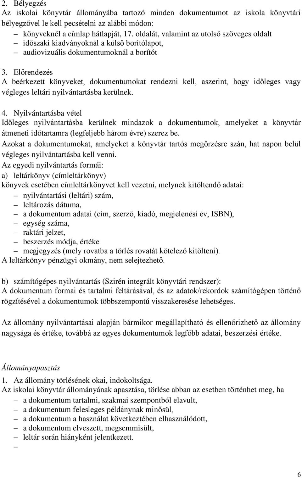 Előrendezés A beérkezett könyveket, dokumentumokat rendezni kell, aszerint, hogy időleges vagy végleges leltári nyilvántartásba kerülnek. 4.