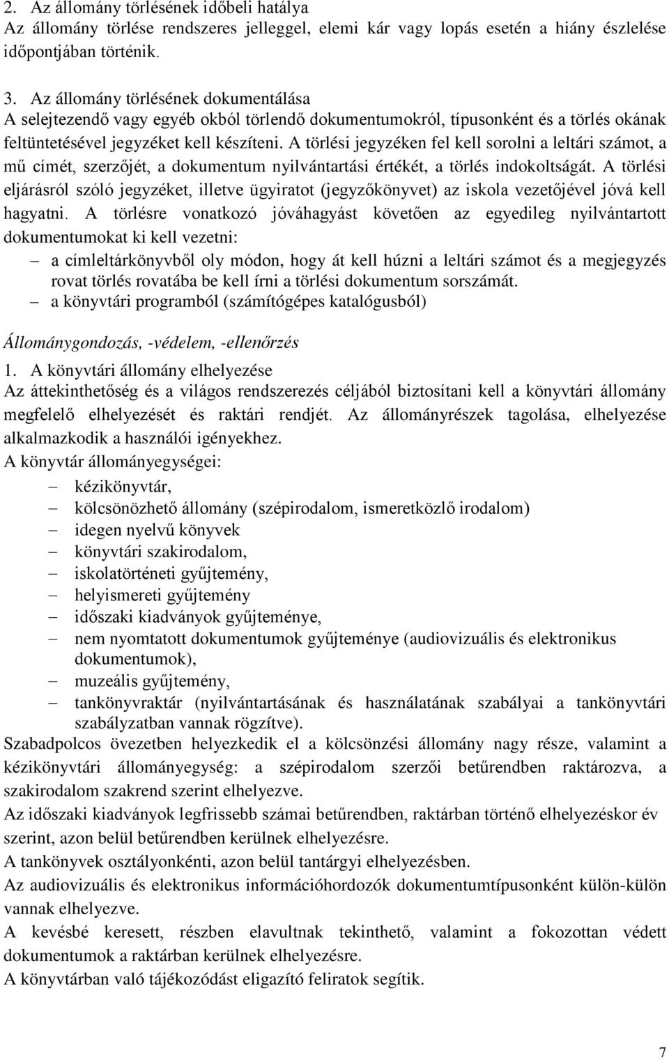 A törlési jegyzéken fel kell sorolni a leltári számot, a mű címét, szerzőjét, a dokumentum nyilvántartási értékét, a törlés indokoltságát.