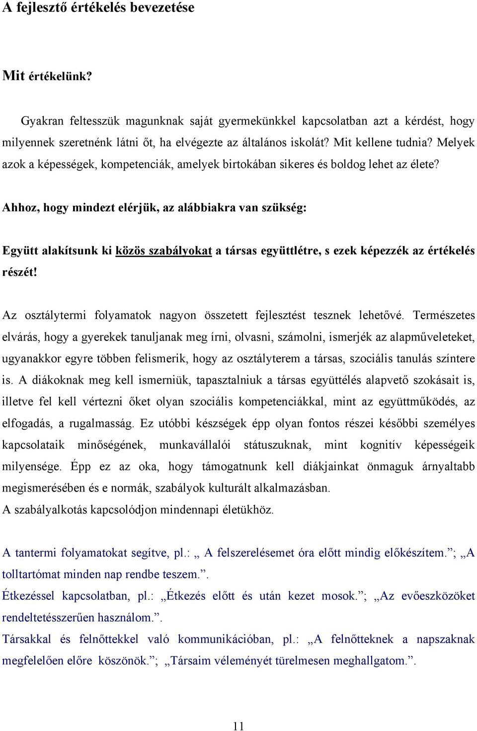 Ahhoz, hogy mindezt elérjük, az alábbiakra van szükség: Együtt alakítsunk ki közös szabályokat a társas együttlétre, s ezek képezzék az értékelés részét!