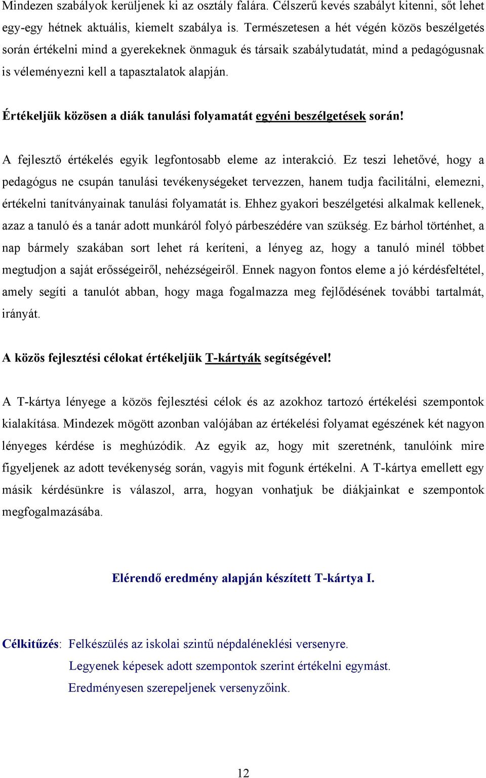 Értékeljük közösen a diák tanulási folyamatát egyéni beszélgetések során! A fejlesztő értékelés egyik legfontosabb eleme az interakció.