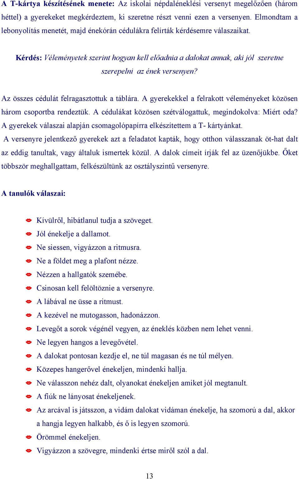 Kérdés: Véleményetek szerint hogyan kell előadnia a dalokat annak, aki jól szeretne szerepelni az ének versenyen? Az összes cédulát felragasztottuk a táblára.