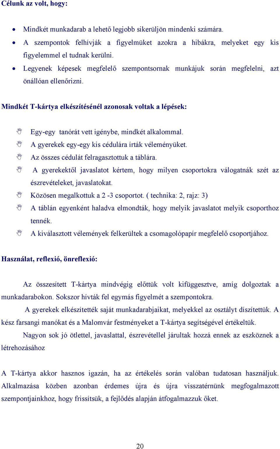 Mindkét T-kártya elkészítésénél azonosak voltak a lépések: Egy-egy tanórát vett igénybe, mindkét alkalommal. A gyerekek egy-egy kis cédulára írták véleményüket.