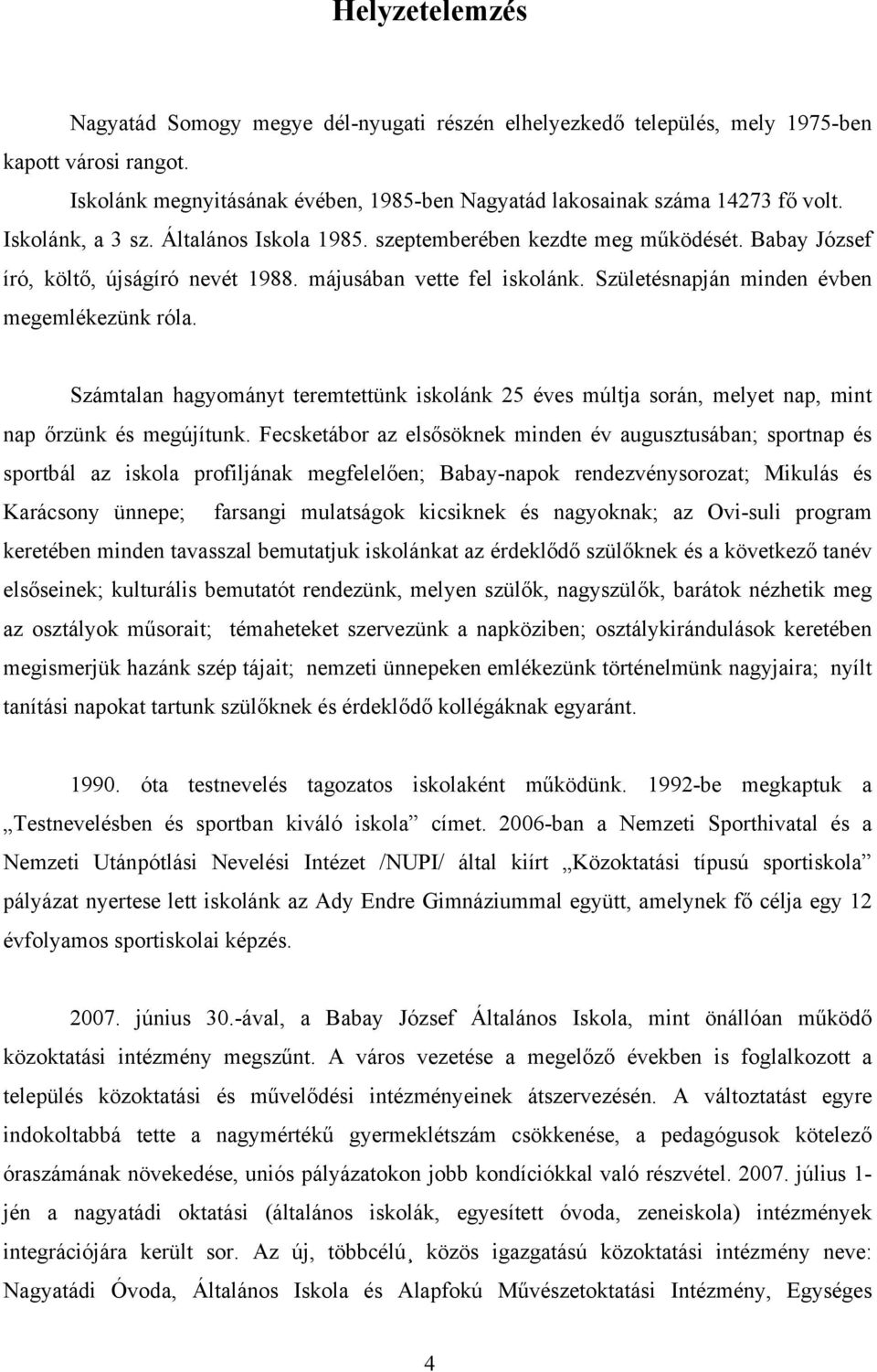 Születésnapján minden évben megemlékezünk róla. Számtalan hagyományt teremtettünk iskolánk 25 éves múltja során, melyet nap, mint nap őrzünk és megújítunk.