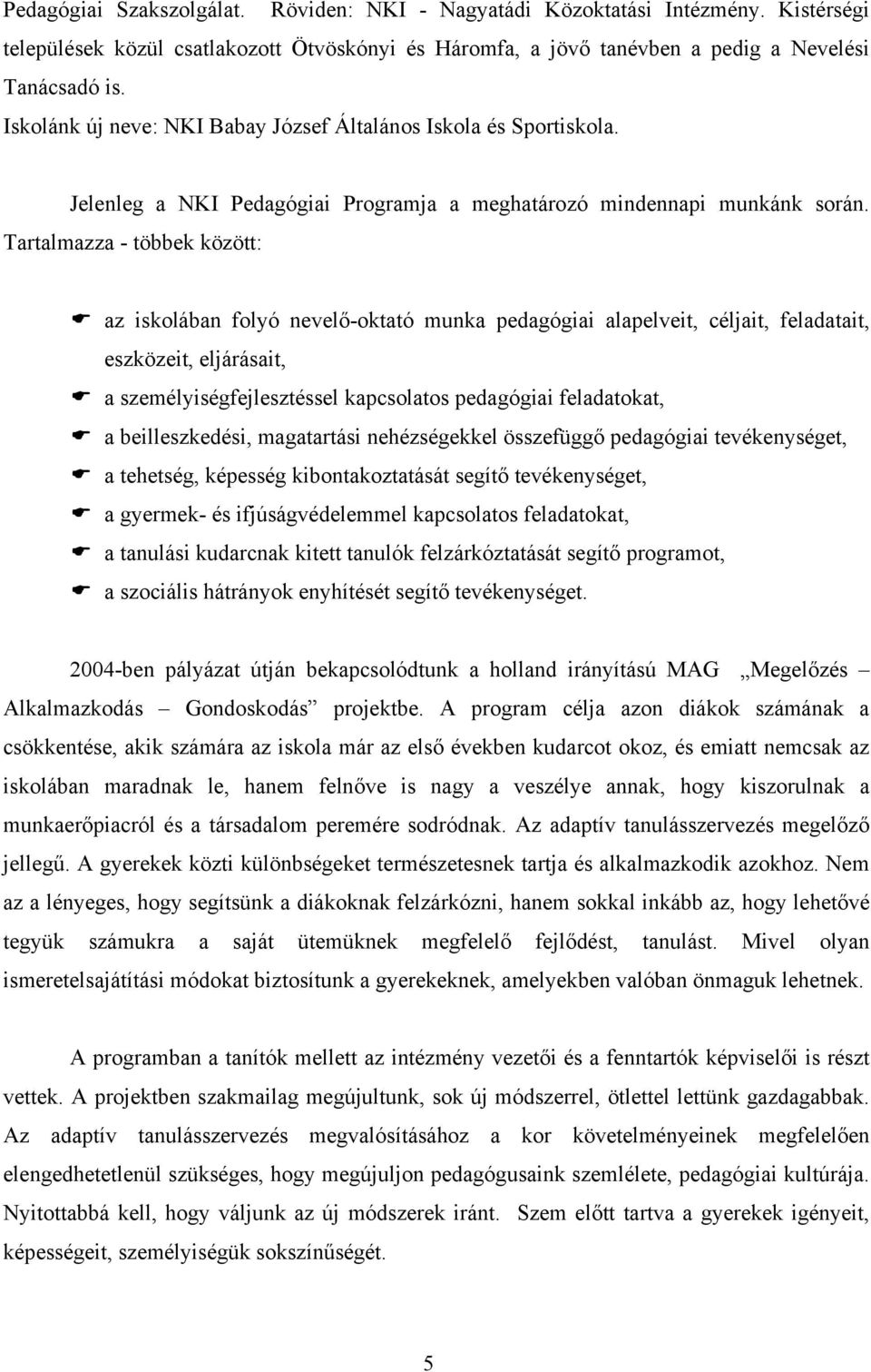 Tartalmazza - többek között: az iskolában folyó nevelő-oktató munka pedagógiai alapelveit, céljait, feladatait, eszközeit, eljárásait, a személyiségfejlesztéssel kapcsolatos pedagógiai feladatokat, a