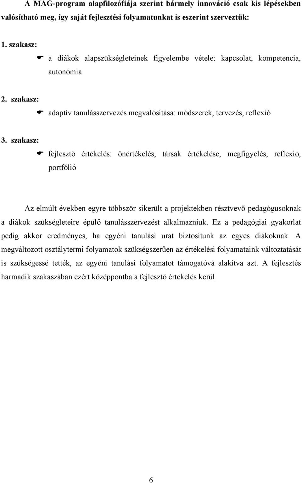 szakasz: fejlesztő értékelés: önértékelés, társak értékelése, megfigyelés, reflexió, portfólió Az elmúlt években egyre többször sikerült a projektekben résztvevő pedagógusoknak a diákok