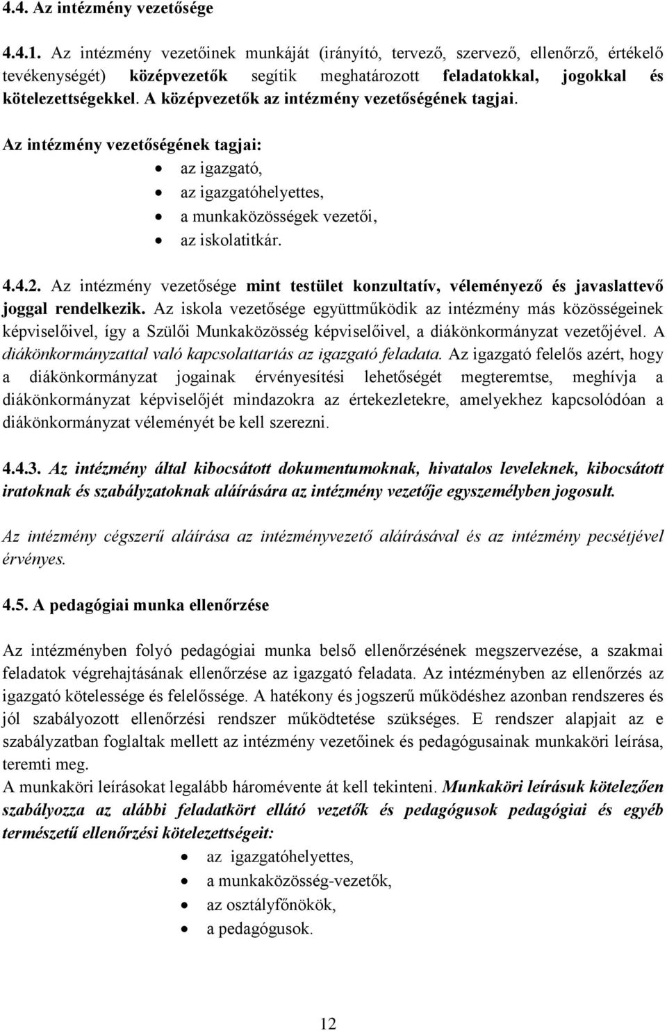 A középvezetők az intézmény vezetőségének tagjai. Az intézmény vezetőségének tagjai: az igazgató, az igazgatóhelyettes, a munkaközösségek vezetői, az iskolatitkár. 4.4.2.