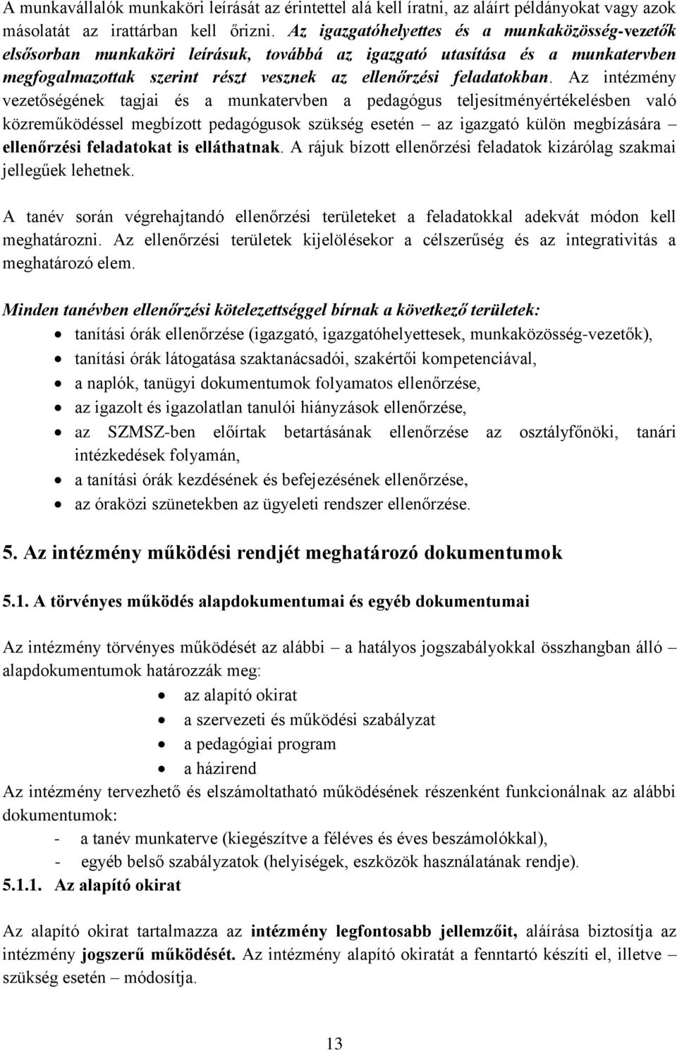 Az intézmény vezetőségének tagjai és a munkatervben a pedagógus teljesítményértékelésben való közreműködéssel megbízott pedagógusok szükség esetén az igazgató külön megbízására ellenőrzési