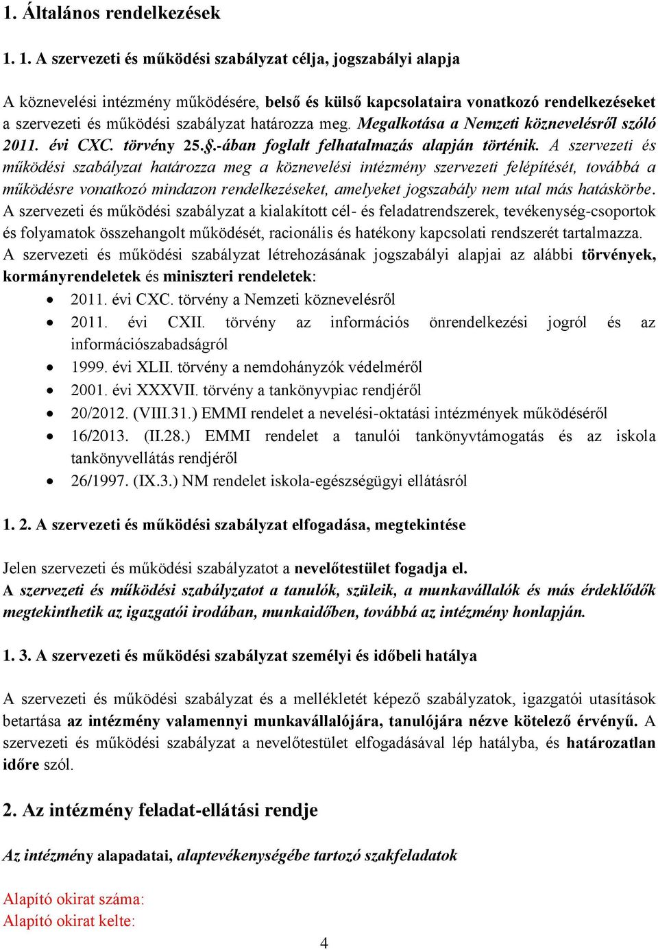 határozza meg. Megalkotása a Nemzeti köznevelésről szóló 2011. évi CXC. törvény 25..-ában foglalt felhatalmazás alapján történik.