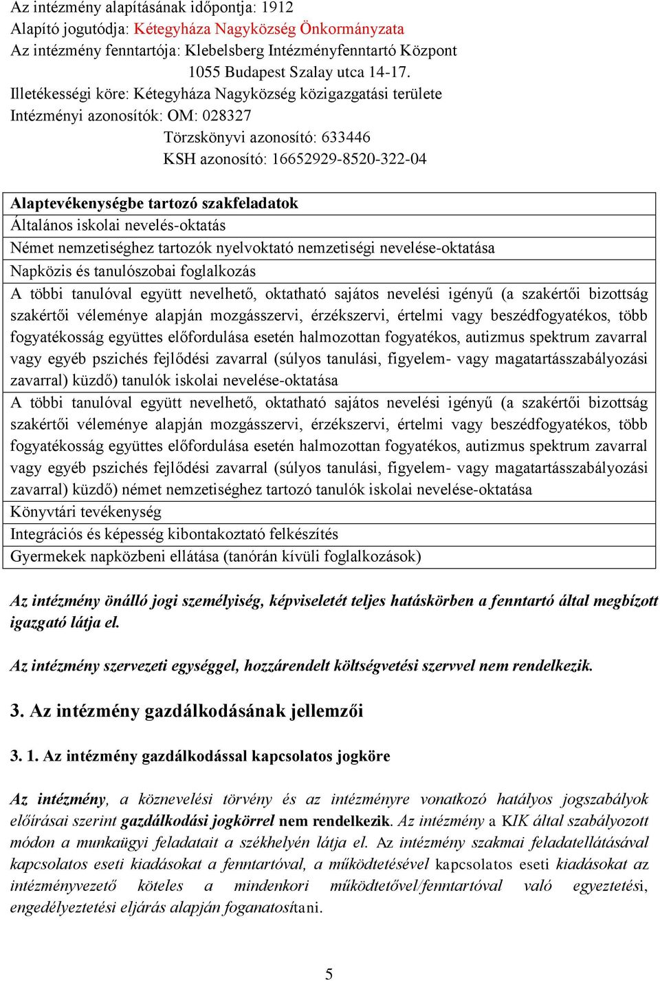 szakfeladatok Általános iskolai nevelés-oktatás Német nemzetiséghez tartozók nyelvoktató nemzetiségi nevelése-oktatása Napközis és tanulószobai foglalkozás A többi tanulóval együtt nevelhető,