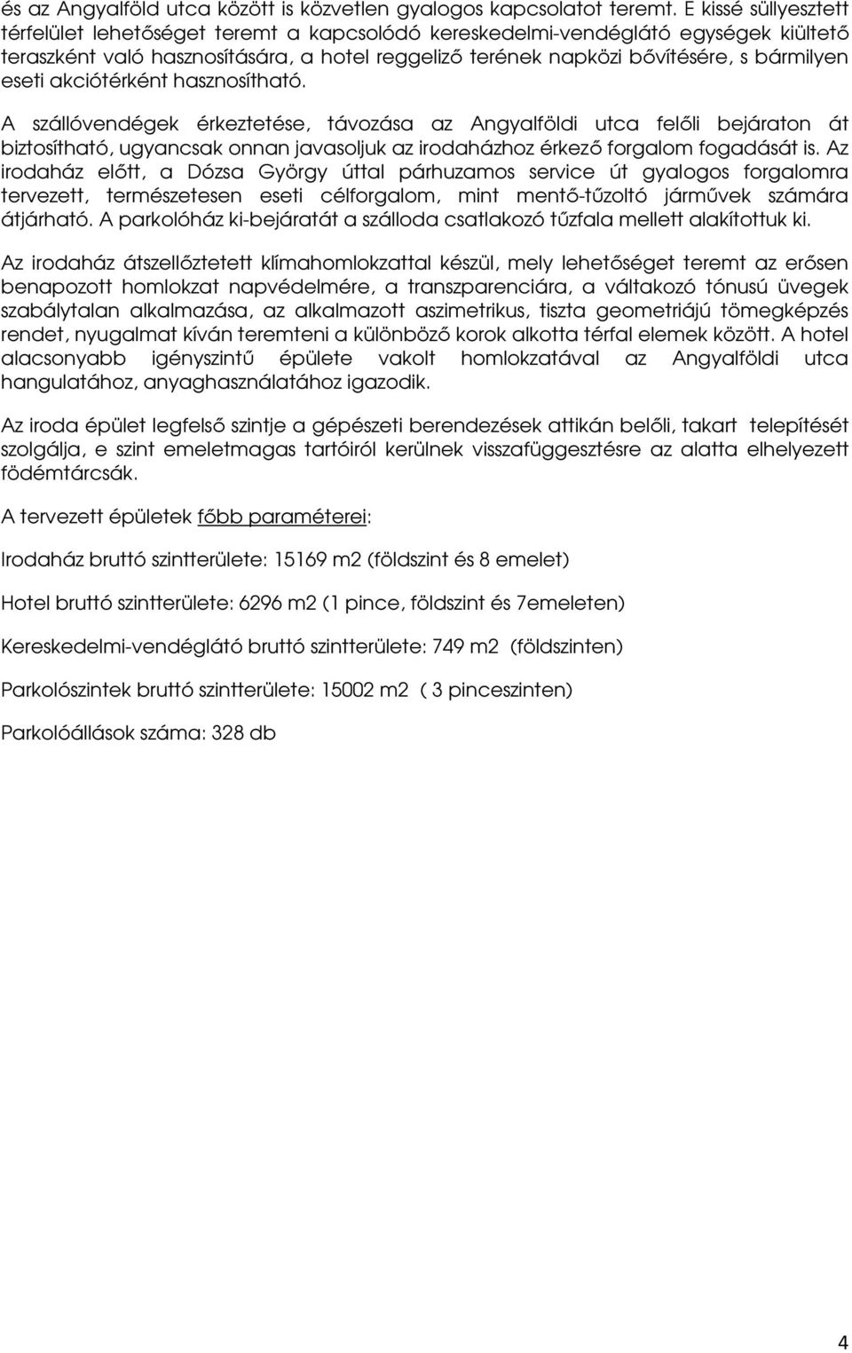 eseti akciótérként hasznosítható. A szállóvendégek érkeztetése, távozása az Angyalföldi utca felıli bejáraton át biztosítható, ugyancsak onnan javasoljuk az irodaházhoz érkezı forgalom fogadását is.