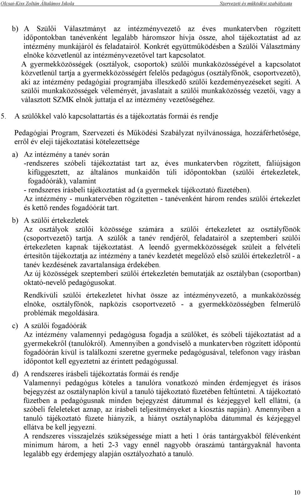 A gyermekközösségek (osztályok, csoportok) szülői munkaközösségével a kapcsolatot közvetlenül tartja a gyermekközösségért felelős pedagógus (osztályfőnök, csoportvezető), aki az intézmény pedagógiai