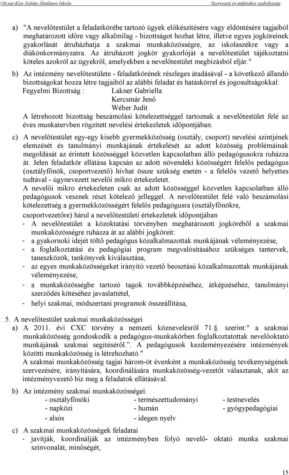 Az átruházott jogkör gyakorlóját a nevelőtestület tájékoztatni köteles azokról az ügyekről, amelyekben a nevelőtestület megbízásból eljár.