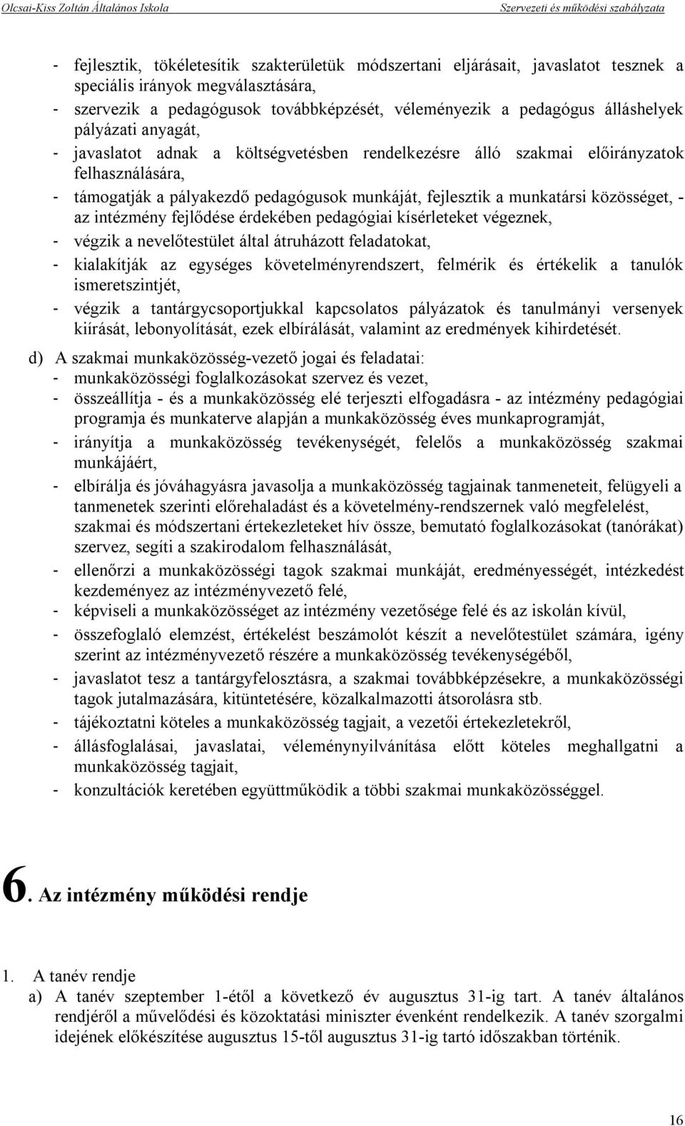 közösséget, - az intézmény fejlődése érdekében pedagógiai kísérleteket végeznek, - végzik a nevelőtestület által átruházott feladatokat, - kialakítják az egységes követelményrendszert, felmérik és