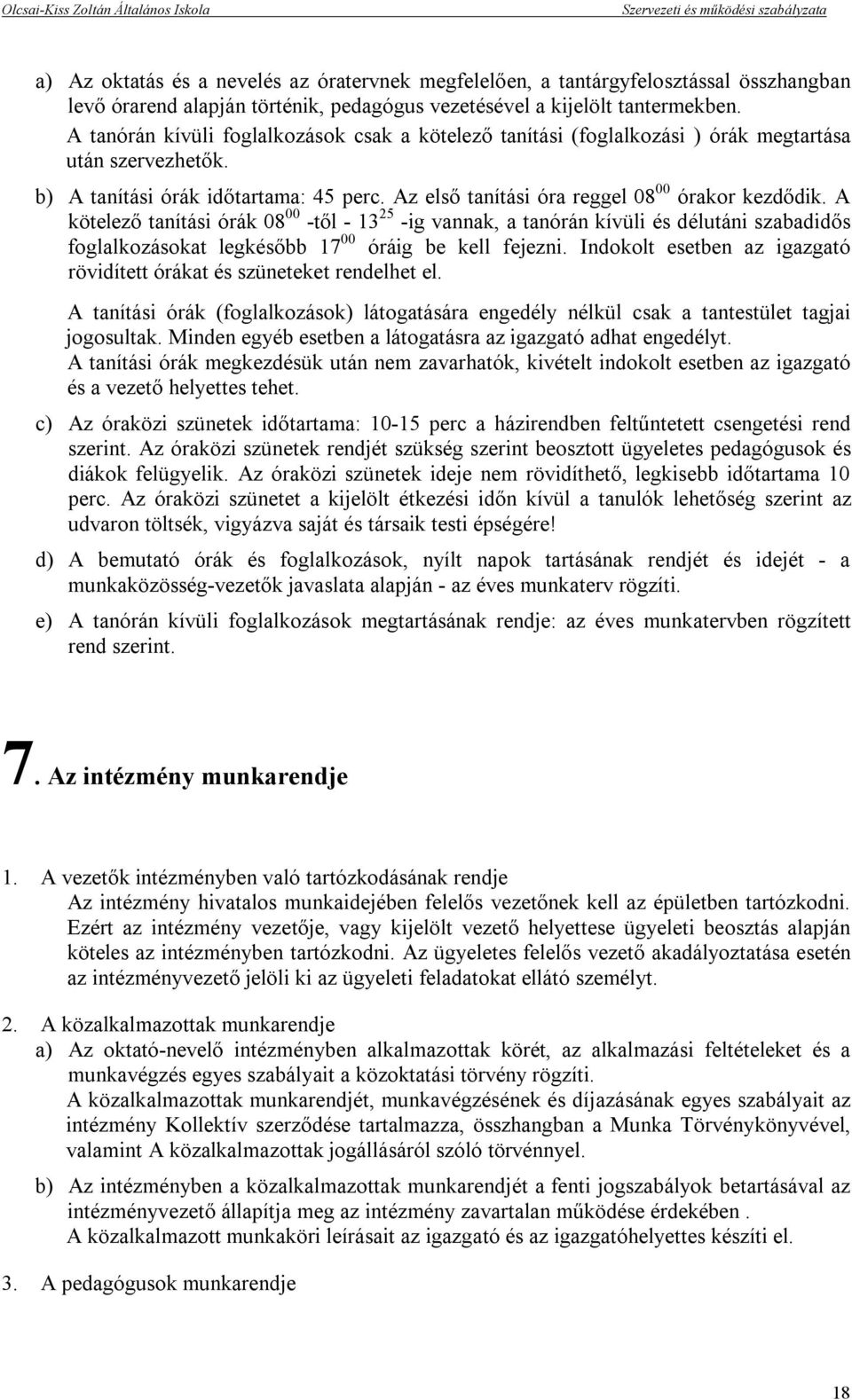 A kötelező tanítási órák 08 00 -től - 13 25 -ig vannak, a tanórán kívüli és délutáni szabadidős foglalkozásokat legkésőbb 17 00 óráig be kell fejezni.