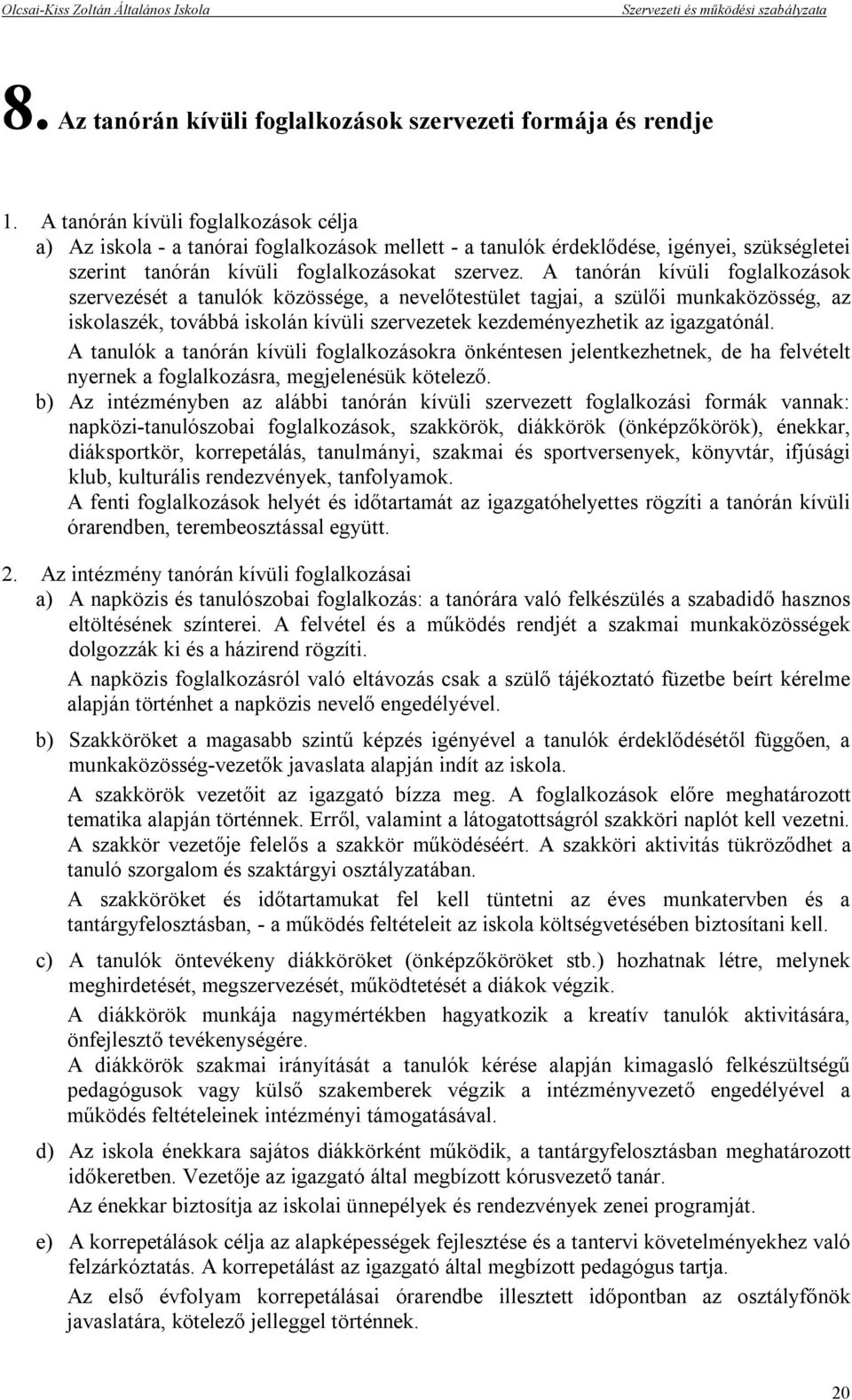 A tanórán kívüli foglalkozások szervezését a tanulók közössége, a nevelőtestület tagjai, a szülői munkaközösség, az iskolaszék, továbbá iskolán kívüli szervezetek kezdeményezhetik az igazgatónál.