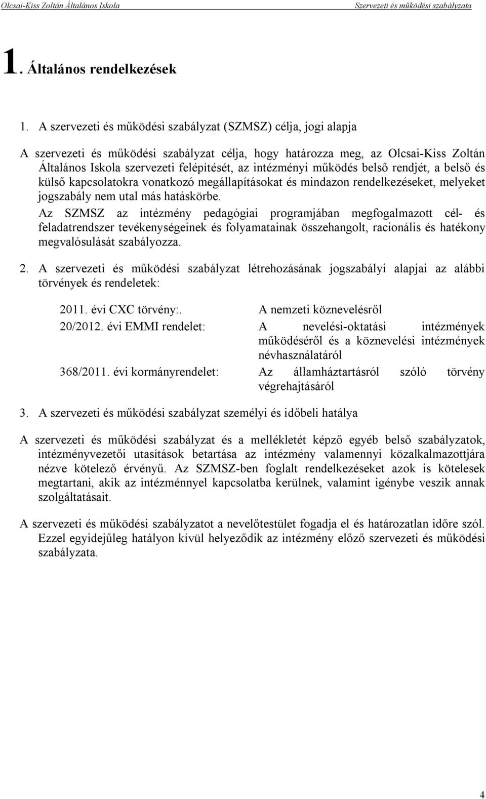 intézményi működés belső rendjét, a belső és külső kapcsolatokra vonatkozó megállapításokat és mindazon rendelkezéseket, melyeket jogszabály nem utal más hatáskörbe.