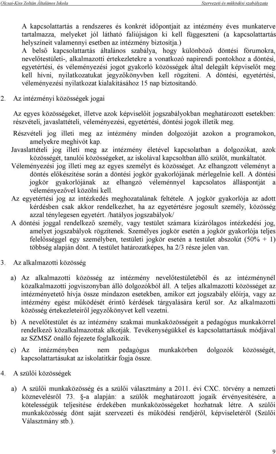 ) A belső kapcsolattartás általános szabálya, hogy különböző döntési fórumokra, nevelőtestületi-, alkalmazotti értekezletekre a vonatkozó napirendi pontokhoz a döntési, egyetértési, és véleményezési