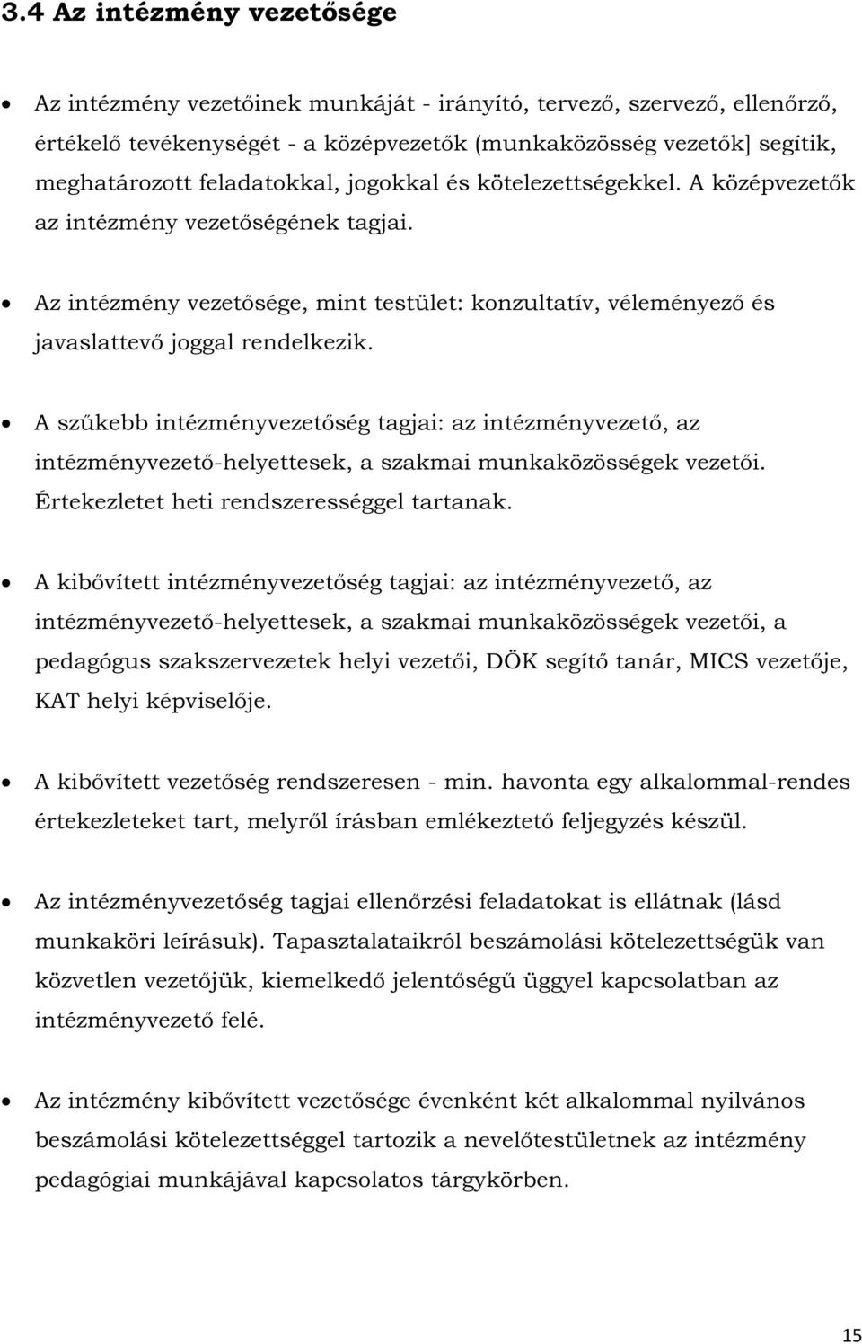 A szűkebb intézményvezetőség tagjai: az intézményvezető, az intézményvezető-helyettesek, a szakmai munkaközösségek vezetői. Értekezletet heti rendszerességgel tartanak.